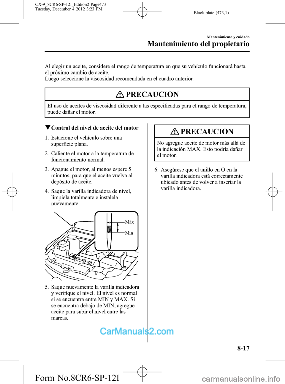 MAZDA MODEL CX-9 2016 Manual del propietario (in Spanish) Black plate (473,1)
Al elegir un aceite, considere el rango de temperatura en que su vehículo funcionará hasta
el próximo cambio de aceite.
Luego seleccione la viscosidad recomendada en el cuadro a MAZDA MODEL CX-9 2016 Manual del propietario (in Spanish) Black plate (473,1)
Al elegir un aceite, considere el rango de temperatura en que su vehículo funcionará hasta
el próximo cambio de aceite.
Luego seleccione la viscosidad recomendada en el cuadro a