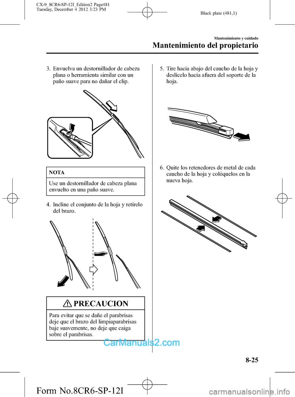 MAZDA MODEL CX-9 2016 Manual del propietario (in Spanish) Black plate (481,1)
3. Envuelva un destornillador de cabeza
plana o herramienta similar con un
paño suave para no dañar el clip.
NOTA
Use un destornillador de cabeza plana
envuelto en una paño suav MAZDA MODEL CX-9 2016 Manual del propietario (in Spanish) Black plate (481,1)
3. Envuelva un destornillador de cabeza
plana o herramienta similar con un
paño suave para no dañar el clip.
NOTA
Use un destornillador de cabeza plana
envuelto en una paño suav