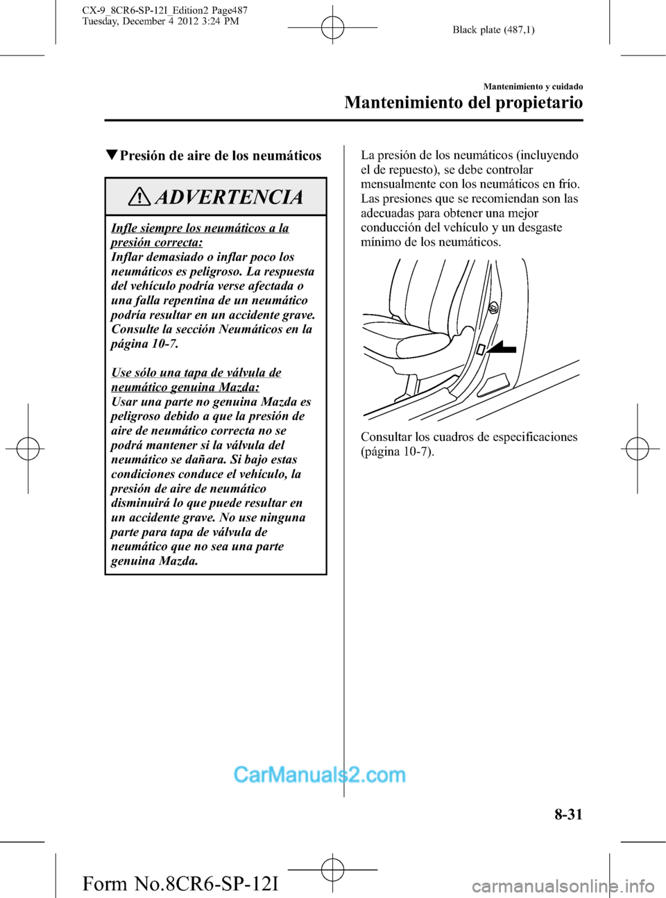 MAZDA MODEL CX-9 2016 Manual del propietario (in Spanish) Black plate (487,1)
qPresión de aire de los neumáticos
ADVERTENCIA
Infle siempre los neumáticos a la
presión correcta:
Inflar demasiado o inflar poco los
neumáticos es peligroso. La respuesta
del MAZDA MODEL CX-9 2016 Manual del propietario (in Spanish) Black plate (487,1)
qPresión de aire de los neumáticos
ADVERTENCIA
Infle siempre los neumáticos a la
presión correcta:
Inflar demasiado o inflar poco los
neumáticos es peligroso. La respuesta
del