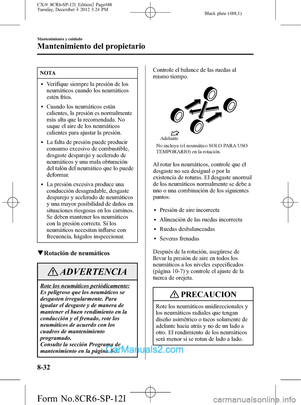 MAZDA MODEL CX-9 2016 Manual del propietario (in Spanish) Black plate (488,1)
NOTA
lVerifique siempre la presión de los
neumáticos cuando los neumáticos
estén fríos.
lCuando los neumáticos están
calientes, la presión es normalmente
más alta que la r MAZDA MODEL CX-9 2016 Manual del propietario (in Spanish) Black plate (488,1)
NOTA
lVerifique siempre la presión de los
neumáticos cuando los neumáticos
estén fríos.
lCuando los neumáticos están
calientes, la presión es normalmente
más alta que la r