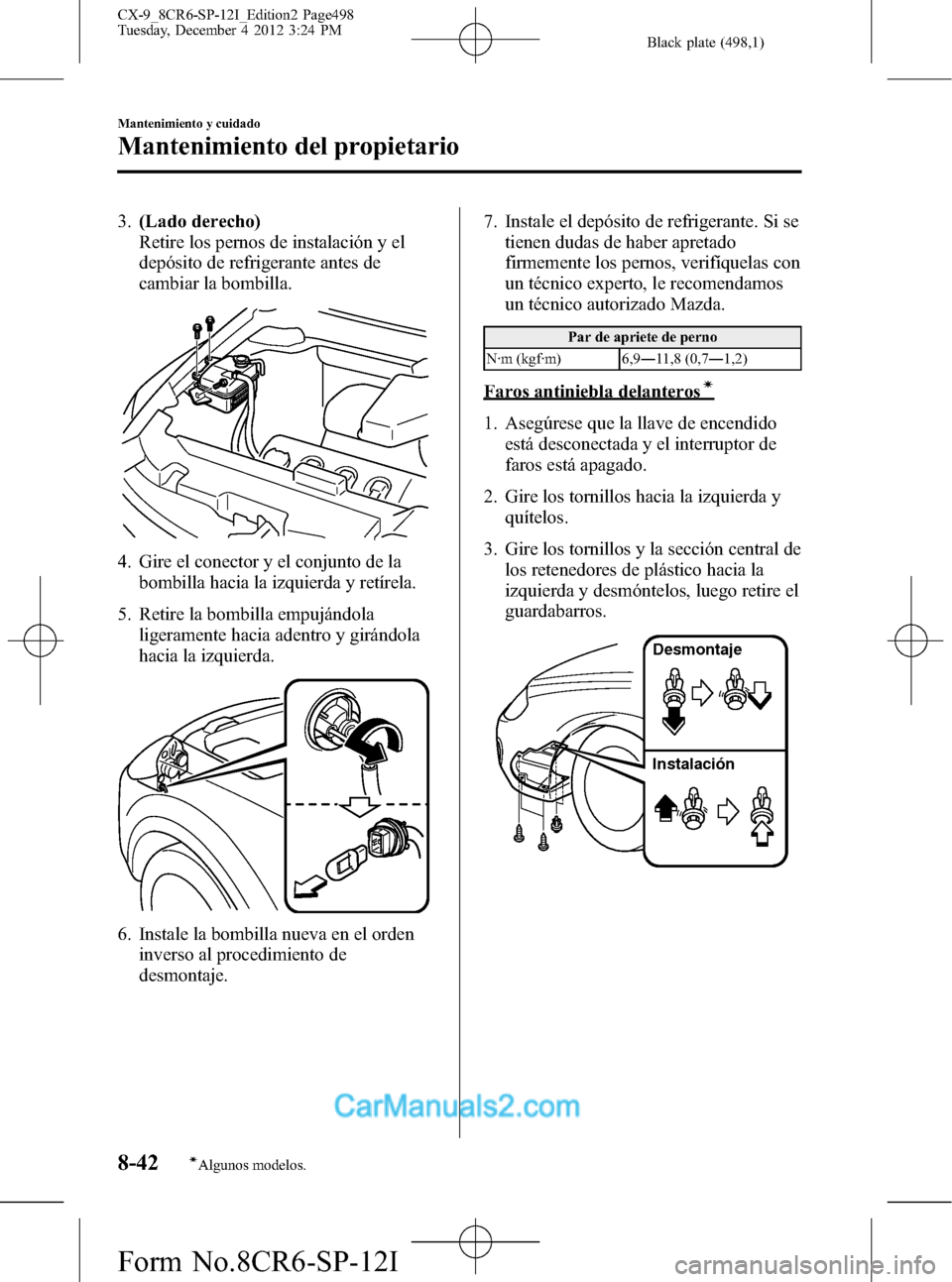 MAZDA MODEL CX-9 2016 Manual del propietario (in Spanish) Black plate (498,1)
3.(Lado derecho)
Retire los pernos de instalación y el
depósito de refrigerante antes de
cambiar la bombilla.
4. Gire el conector y el conjunto de la
bombilla hacia la izquierda MAZDA MODEL CX-9 2016 Manual del propietario (in Spanish) Black plate (498,1)
3.(Lado derecho)
Retire los pernos de instalación y el
depósito de refrigerante antes de
cambiar la bombilla.
4. Gire el conector y el conjunto de la
bombilla hacia la izquierda