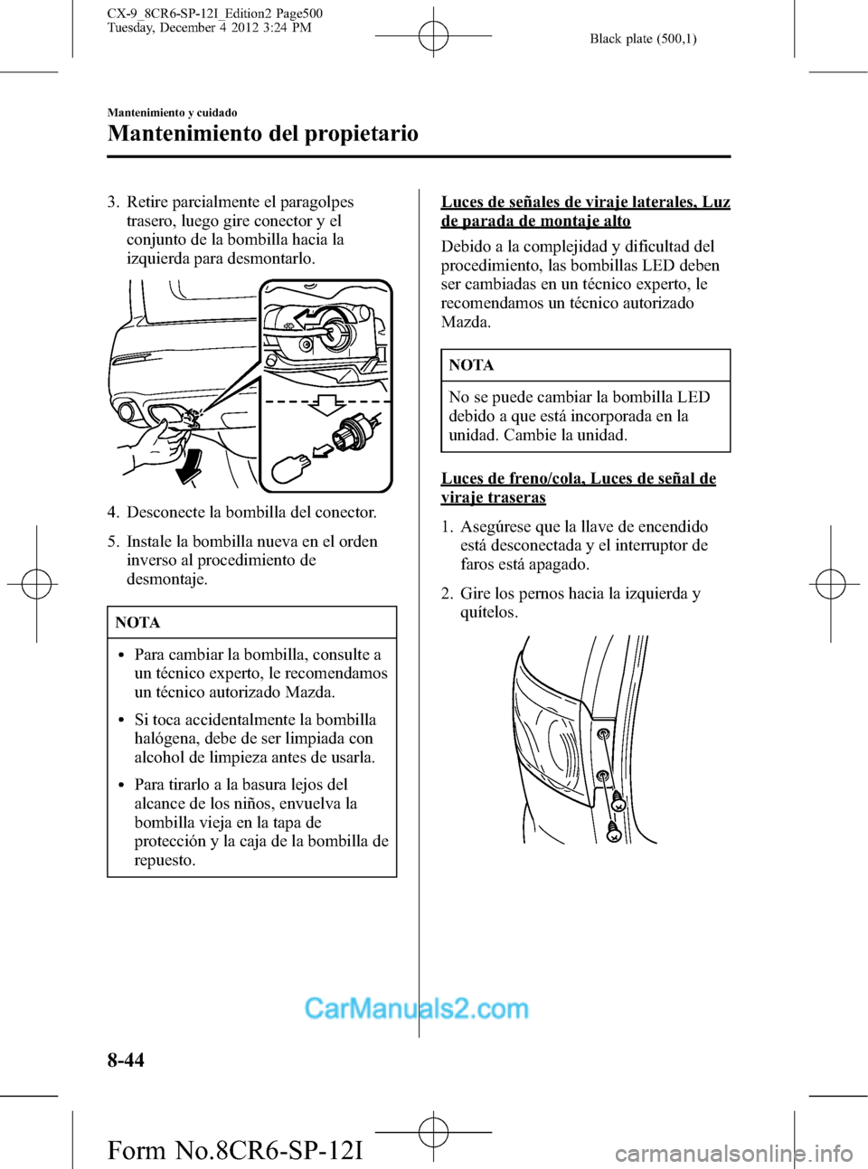 MAZDA MODEL CX-9 2016 Manual del propietario (in Spanish) Black plate (500,1)
3. Retire parcialmente el paragolpes
trasero, luego gire conector y el
conjunto de la bombilla hacia la
izquierda para desmontarlo.
4. Desconecte la bombilla del conector.
5. Insta MAZDA MODEL CX-9 2016 Manual del propietario (in Spanish) Black plate (500,1)
3. Retire parcialmente el paragolpes
trasero, luego gire conector y el
conjunto de la bombilla hacia la
izquierda para desmontarlo.
4. Desconecte la bombilla del conector.
5. Insta