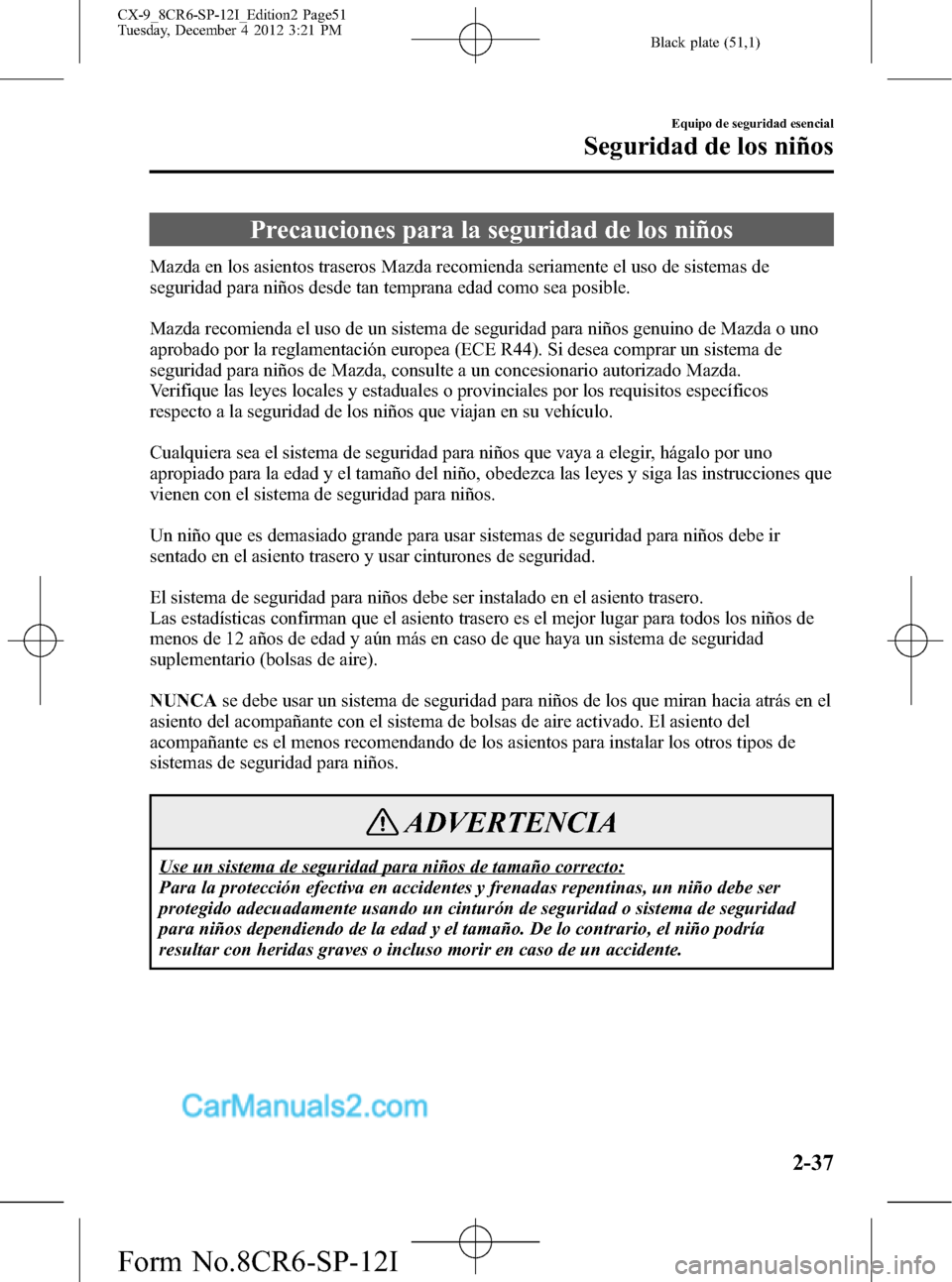MAZDA MODEL CX-9 2016 Manual del propietario (in Spanish) Black plate (51,1)
Precauciones para la seguridad de los niños
Mazda en los asientos traseros Mazda recomienda seriamente el uso de sistemas de
seguridad para niños desde tan temprana edad como sea MAZDA MODEL CX-9 2016 Manual del propietario (in Spanish) Black plate (51,1)
Precauciones para la seguridad de los niños
Mazda en los asientos traseros Mazda recomienda seriamente el uso de sistemas de
seguridad para niños desde tan temprana edad como sea
