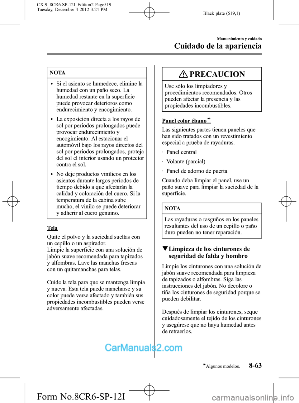 MAZDA MODEL CX-9 2016 Manual del propietario (in Spanish) Black plate (519,1)
NOTA
lSi el asiento se humedece, elimine la
humedad con un paño seco. La
humedad restante en la superficie
puede provocar deterioros como
endurecimiento y encogimiento.
lLa exposi MAZDA MODEL CX-9 2016 Manual del propietario (in Spanish) Black plate (519,1)
NOTA
lSi el asiento se humedece, elimine la
humedad con un paño seco. La
humedad restante en la superficie
puede provocar deterioros como
endurecimiento y encogimiento.
lLa exposi