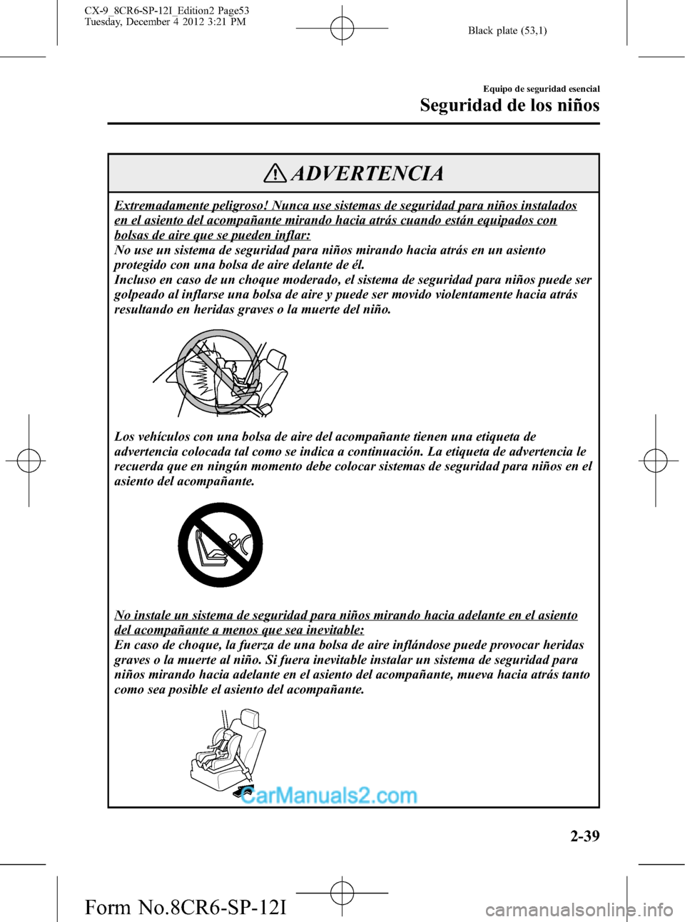 MAZDA MODEL CX-9 2016 Manual del propietario (in Spanish) Black plate (53,1)
ADVERTENCIA
Extremadamente peligroso! Nunca use sistemas de seguridad para niños instalados
en el asiento del acompañante mirando hacia atrás cuando están equipados con
bolsas d MAZDA MODEL CX-9 2016 Manual del propietario (in Spanish) Black plate (53,1)
ADVERTENCIA
Extremadamente peligroso! Nunca use sistemas de seguridad para niños instalados
en el asiento del acompañante mirando hacia atrás cuando están equipados con
bolsas d