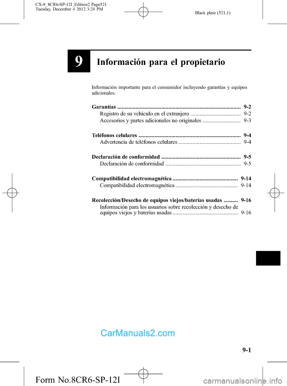 MAZDA MODEL CX-9 2016 Manual del propietario (in Spanish) Black plate (521,1)
9Información para el propietario
Información importante para el consumidor incluyendo garantías y equipos
adicionales.
Garantías ............................................... MAZDA MODEL CX-9 2016 Manual del propietario (in Spanish) Black plate (521,1)
9Información para el propietario
Información importante para el consumidor incluyendo garantías y equipos
adicionales.
Garantías ...............................................