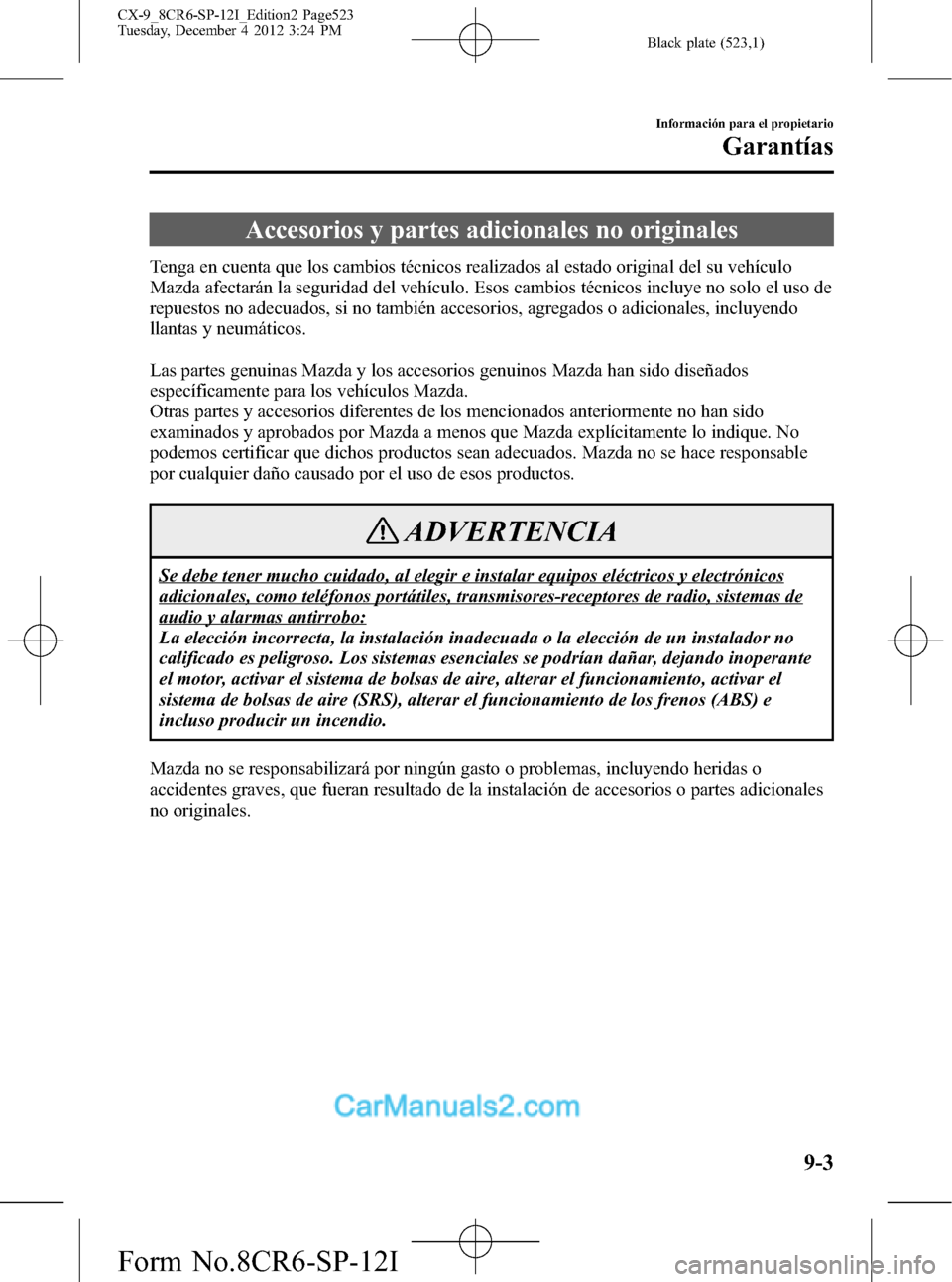 MAZDA MODEL CX-9 2016 Manual del propietario (in Spanish) Black plate (523,1)
Accesorios y partes adicionales no originales
Tenga en cuenta que los cambios técnicos realizados al estado original del su vehículo
Mazda afectarán la seguridad del vehículo. MAZDA MODEL CX-9 2016 Manual del propietario (in Spanish) Black plate (523,1)
Accesorios y partes adicionales no originales
Tenga en cuenta que los cambios técnicos realizados al estado original del su vehículo
Mazda afectarán la seguridad del vehículo.