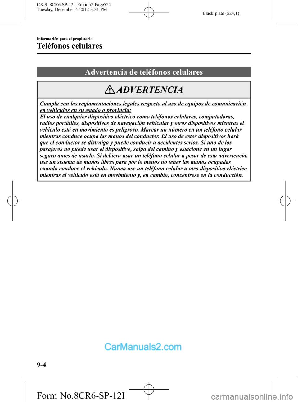 MAZDA MODEL CX-9 2016 Manual del propietario (in Spanish) Black plate (524,1)
Advertencia de teléfonos celulares
ADVERTENCIA
Cumpla con las reglamentaciones legales respecto al uso de equipos de comunicación
en vehículos en su estado o provincia:
El uso d MAZDA MODEL CX-9 2016 Manual del propietario (in Spanish) Black plate (524,1)
Advertencia de teléfonos celulares
ADVERTENCIA
Cumpla con las reglamentaciones legales respecto al uso de equipos de comunicación
en vehículos en su estado o provincia:
El uso d