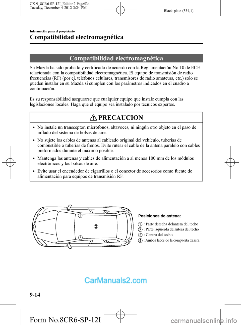 MAZDA MODEL CX-9 2016 Manual del propietario (in Spanish) Black plate (534,1)
Compatibilidad electromagnética
Su Mazda ha sido probado y certificado de acuerdo con la Reglamentación No.10 de ECE
relacionada con la compatibilidad electromagnética. El equip MAZDA MODEL CX-9 2016 Manual del propietario (in Spanish) Black plate (534,1)
Compatibilidad electromagnética
Su Mazda ha sido probado y certificado de acuerdo con la Reglamentación No.10 de ECE
relacionada con la compatibilidad electromagnética. El equip