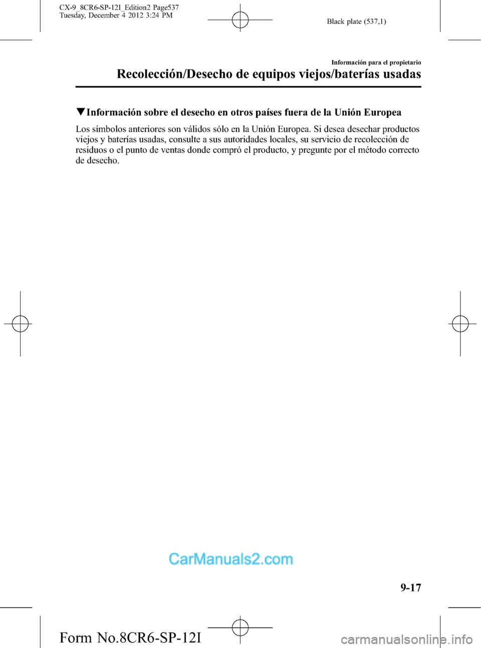 MAZDA MODEL CX-9 2016  Manual del propietario (in Spanish)  Black plate (537,1)
qInformación sobre el desecho en otros países fuera de la Unión Europea
Los símbolos anteriores son válidos sólo en la Unión Europea. Si desea desechar productos
viejos y ba