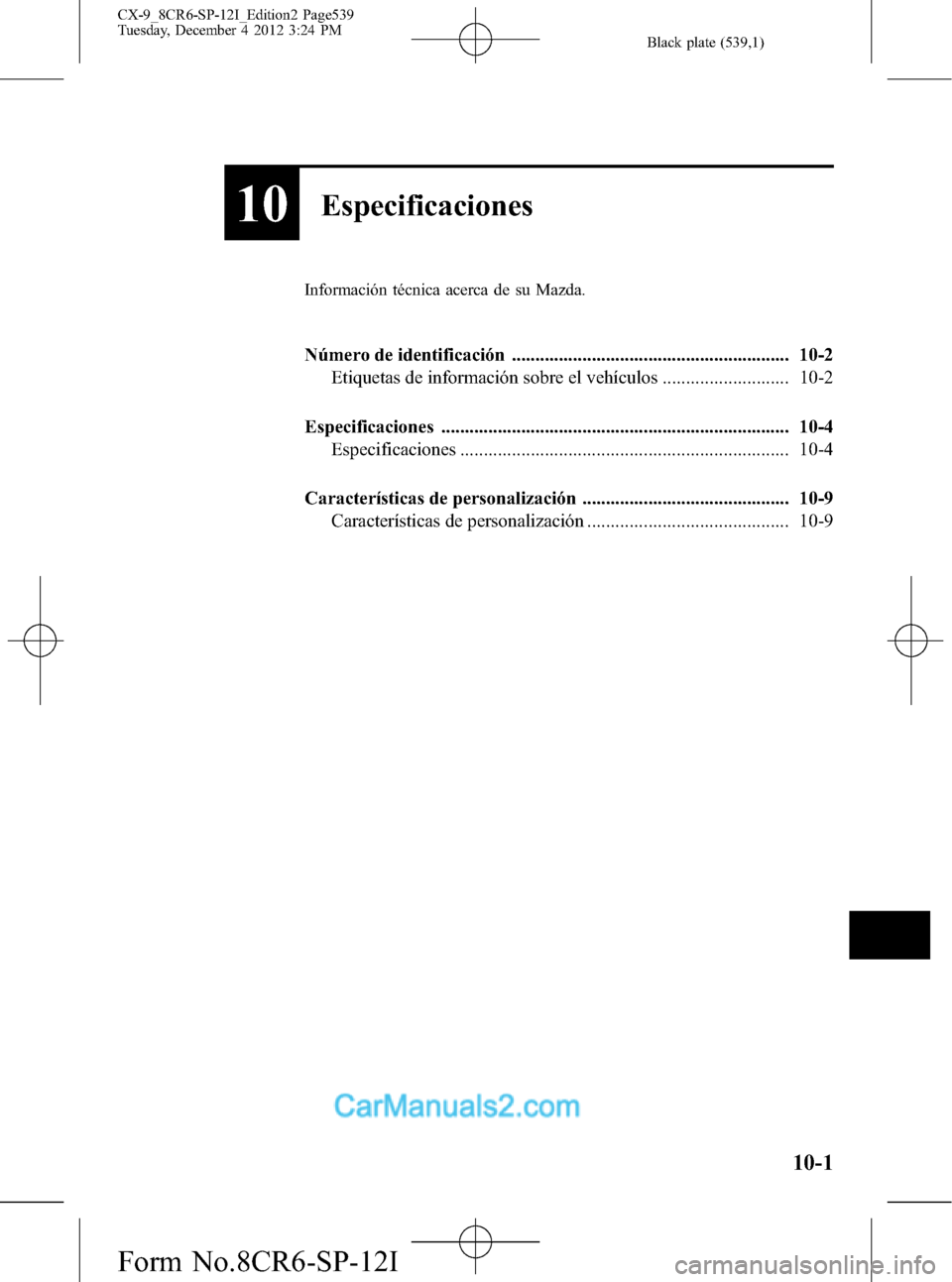 MAZDA MODEL CX-9 2016  Manual del propietario (in Spanish)  Black plate (539,1)
10Especificaciones
Información técnica acerca de su Mazda.
Número de identificación ........................................................... 10-2
Etiquetas de información s
