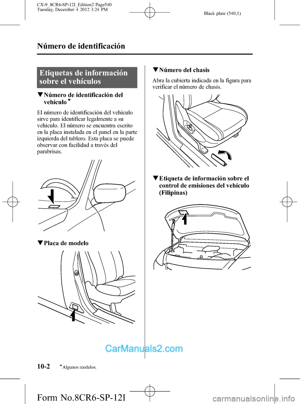 MAZDA MODEL CX-9 2016  Manual del propietario (in Spanish)  Black plate (540,1)
Etiquetas de información
sobre el vehículos
qNúmero de identificación del
vehículoí
El número de identificación del vehículo
sirve para identificar legalmente a su
vehícu