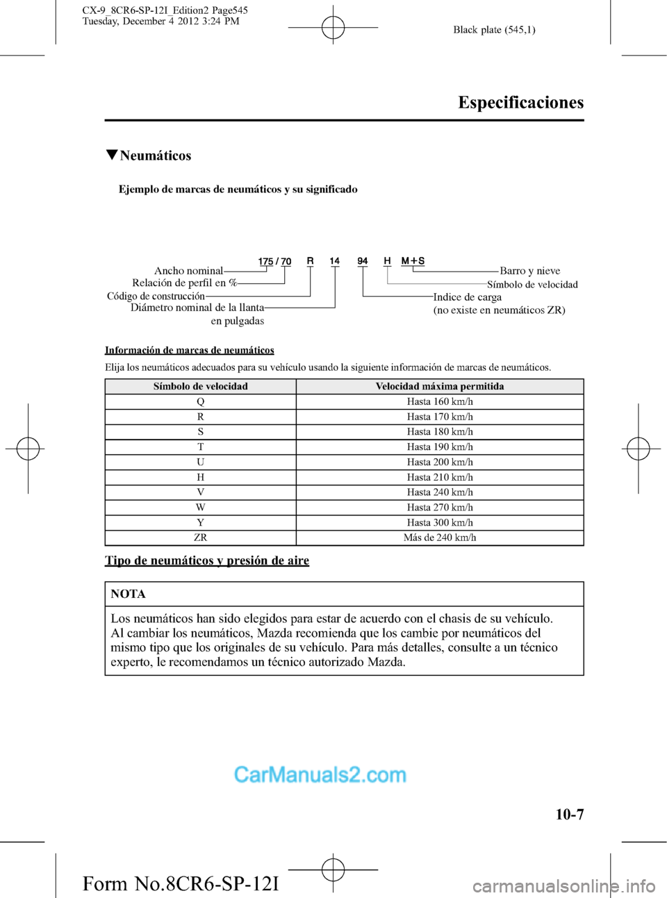 MAZDA MODEL CX-9 2016 Manual del propietario (in Spanish) Black plate (545,1)
qNeumáticos
Ejemplo de marcas de neumáticos y su significado
Ancho nominal
Relación de perfil en %
Código de construcción
Barro y nieve
Indice de carga
(no existe en neumáti MAZDA MODEL CX-9 2016 Manual del propietario (in Spanish) Black plate (545,1)
qNeumáticos
Ejemplo de marcas de neumáticos y su significado
Ancho nominal
Relación de perfil en %
Código de construcción
Barro y nieve
Indice de carga
(no existe en neumáti