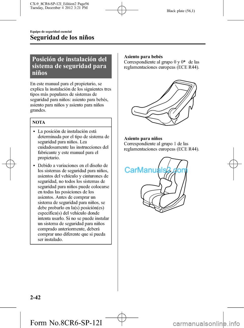 MAZDA MODEL CX-9 2016 Manual del propietario (in Spanish) Black plate (56,1)
Posición de instalación del
sistema de seguridad para
niños
En este manual para el propietario, se
explica la instalación de los siguientes tres
tipos más populares de sistemas MAZDA MODEL CX-9 2016 Manual del propietario (in Spanish) Black plate (56,1)
Posición de instalación del
sistema de seguridad para
niños
En este manual para el propietario, se
explica la instalación de los siguientes tres
tipos más populares de sistemas