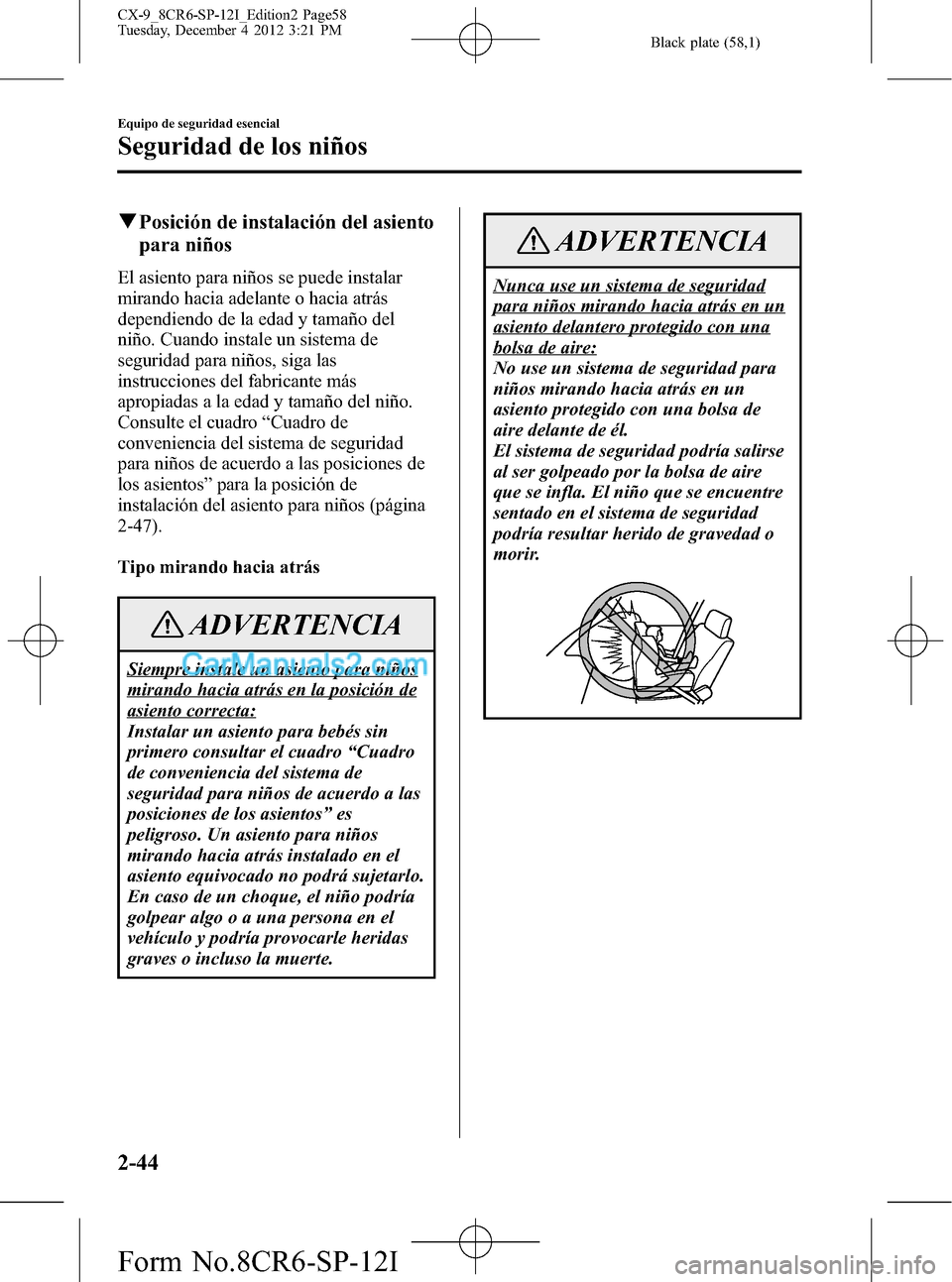 MAZDA MODEL CX-9 2016 Manual del propietario (in Spanish) Black plate (58,1)
qPosición de instalación del asiento
para niños
El asiento para niños se puede instalar
mirando hacia adelante o hacia atrás
dependiendo de la edad y tamaño del
niño. Cuando MAZDA MODEL CX-9 2016 Manual del propietario (in Spanish) Black plate (58,1)
qPosición de instalación del asiento
para niños
El asiento para niños se puede instalar
mirando hacia adelante o hacia atrás
dependiendo de la edad y tamaño del
niño. Cuando