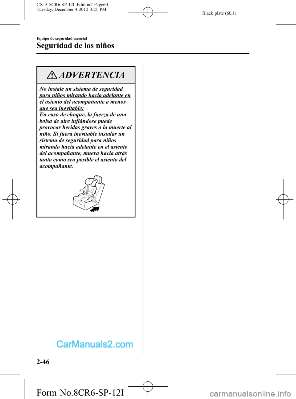 MAZDA MODEL CX-9 2016 Manual del propietario (in Spanish) Black plate (60,1)
ADVERTENCIA
No instale un sistema de seguridad
para niños mirando hacia adelante en
el asiento del acompañante a menos
que sea inevitable:
En caso de choque, la fuerza de una
bols MAZDA MODEL CX-9 2016 Manual del propietario (in Spanish) Black plate (60,1)
ADVERTENCIA
No instale un sistema de seguridad
para niños mirando hacia adelante en
el asiento del acompañante a menos
que sea inevitable:
En caso de choque, la fuerza de una
bols