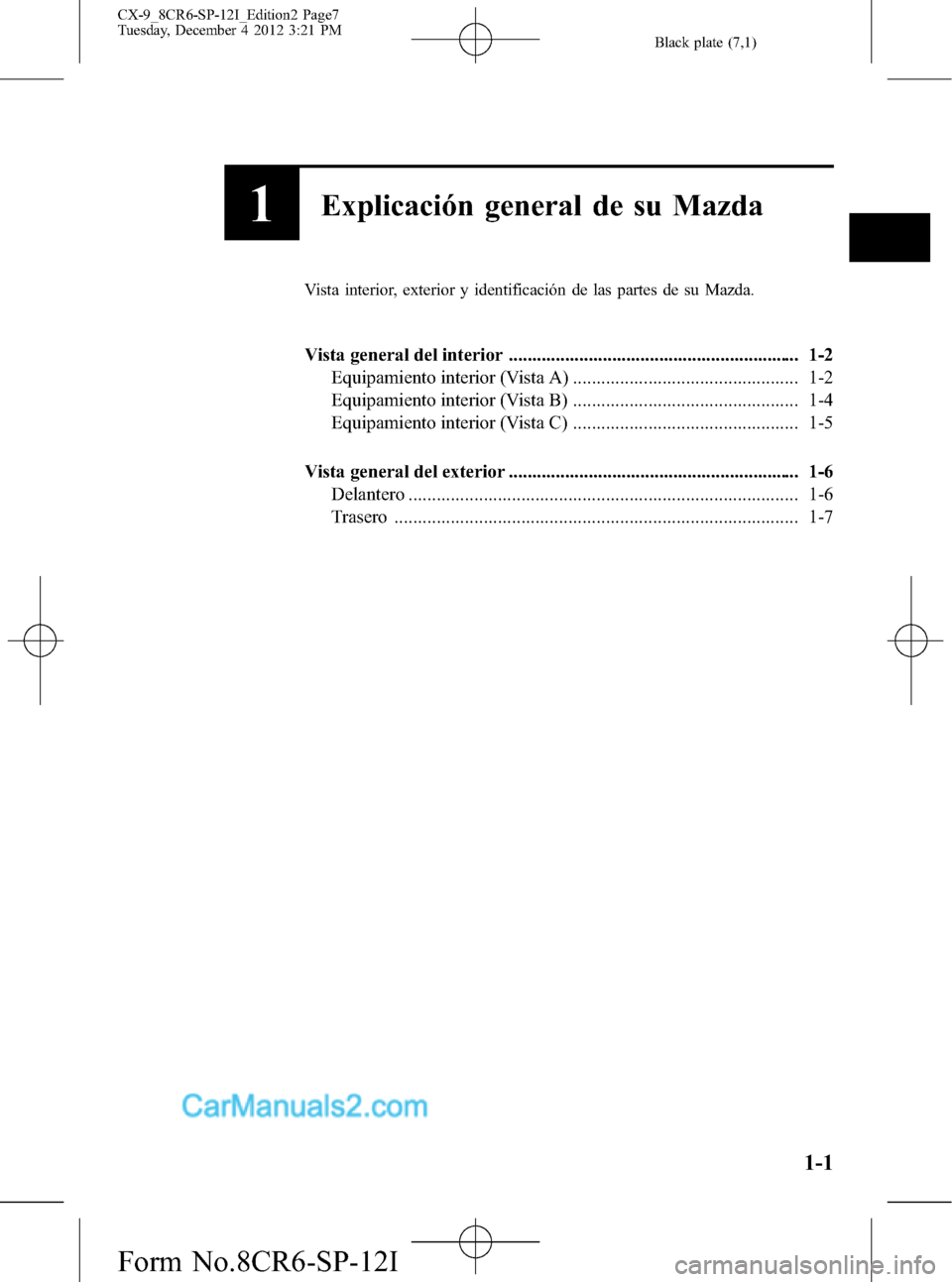 MAZDA MODEL CX-9 2016  Manual del propietario (in Spanish)  Black plate (7,1)
1Explicación general de su Mazda
Vista interior, exterior y identificación de las partes de su Mazda.
Vista general del interior ...................................................