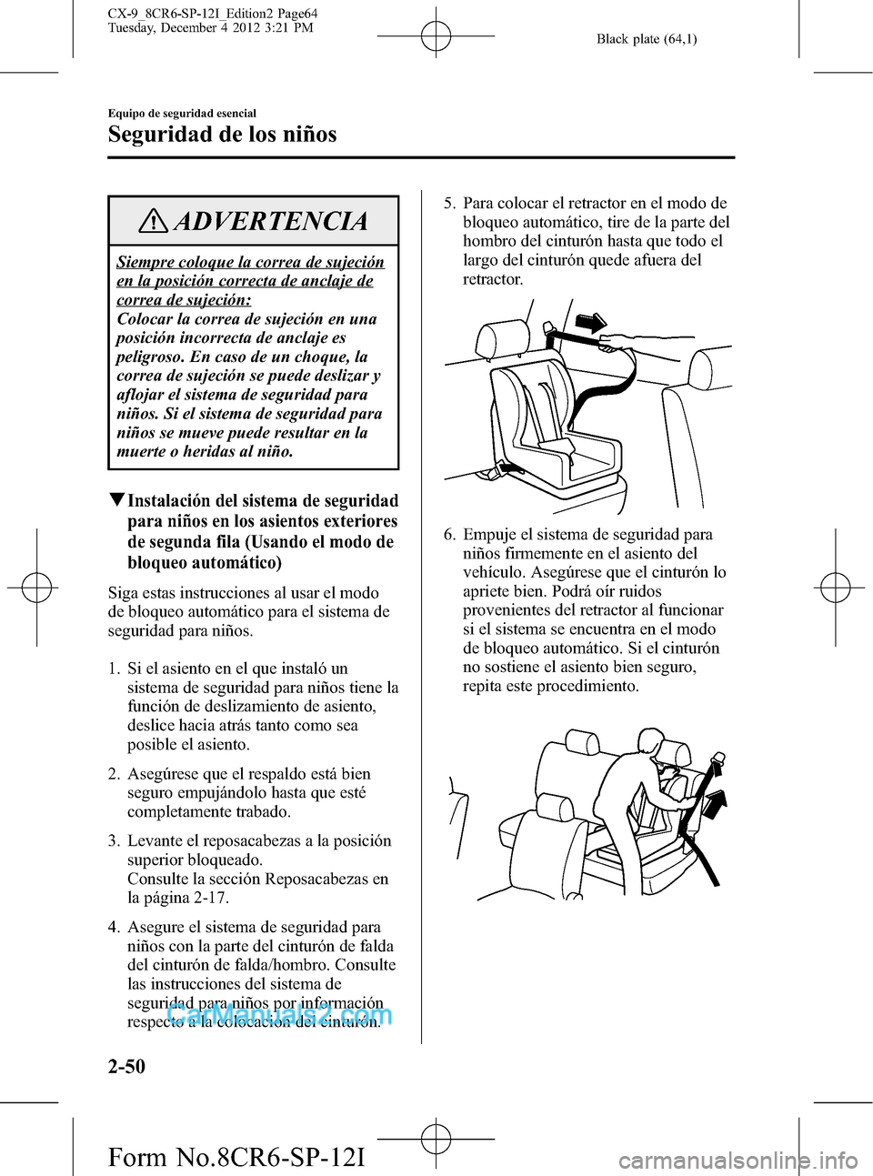 MAZDA MODEL CX-9 2016 Manual del propietario (in Spanish) Black plate (64,1)
ADVERTENCIA
Siempre coloque la correa de sujeción
en la posición correcta de anclaje de
correa de sujeción:
Colocar la correa de sujeción en una
posición incorrecta de anclaje MAZDA MODEL CX-9 2016 Manual del propietario (in Spanish) Black plate (64,1)
ADVERTENCIA
Siempre coloque la correa de sujeción
en la posición correcta de anclaje de
correa de sujeción:
Colocar la correa de sujeción en una
posición incorrecta de anclaje