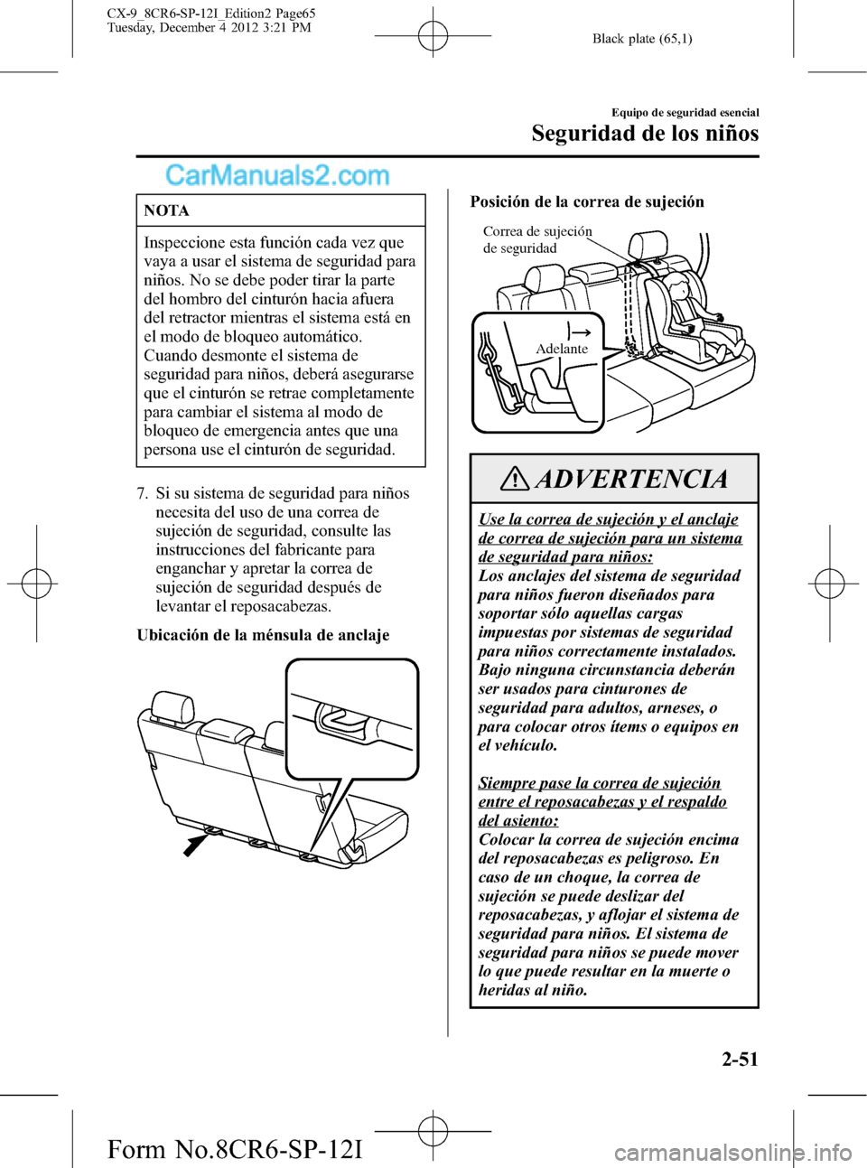 MAZDA MODEL CX-9 2016 Manual del propietario (in Spanish) Black plate (65,1)
NOTA
Inspeccione esta función cada vez que
vaya a usar el sistema de seguridad para
niños. No se debe poder tirar la parte
del hombro del cinturón hacia afuera
del retractor mien MAZDA MODEL CX-9 2016 Manual del propietario (in Spanish) Black plate (65,1)
NOTA
Inspeccione esta función cada vez que
vaya a usar el sistema de seguridad para
niños. No se debe poder tirar la parte
del hombro del cinturón hacia afuera
del retractor mien