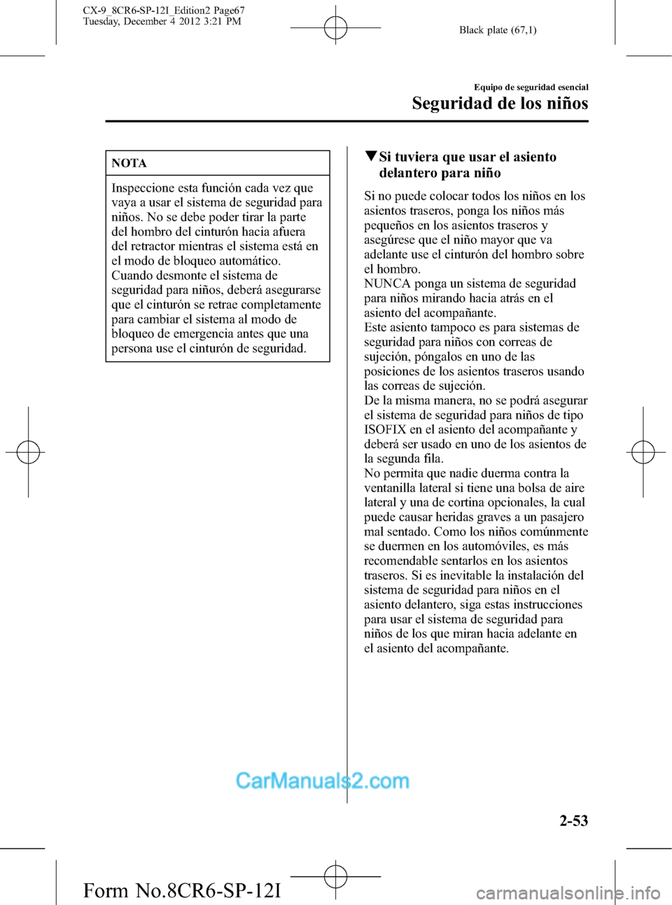 MAZDA MODEL CX-9 2016 Manual del propietario (in Spanish) Black plate (67,1)
NOTA
Inspeccione esta función cada vez que
vaya a usar el sistema de seguridad para
niños. No se debe poder tirar la parte
del hombro del cinturón hacia afuera
del retractor mien MAZDA MODEL CX-9 2016 Manual del propietario (in Spanish) Black plate (67,1)
NOTA
Inspeccione esta función cada vez que
vaya a usar el sistema de seguridad para
niños. No se debe poder tirar la parte
del hombro del cinturón hacia afuera
del retractor mien