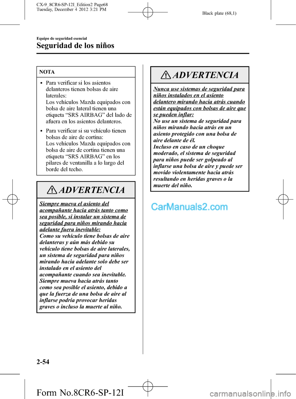MAZDA MODEL CX-9 2016 Manual del propietario (in Spanish) Black plate (68,1)
NOTA
lPara verificar si los asientos
delanteros tienen bolsas de aire
laterales:
Los vehículos Mazda equipados con
bolsa de aire lateral tienen una
etiqueta“SRS AIRBAG”del lado MAZDA MODEL CX-9 2016 Manual del propietario (in Spanish) Black plate (68,1)
NOTA
lPara verificar si los asientos
delanteros tienen bolsas de aire
laterales:
Los vehículos Mazda equipados con
bolsa de aire lateral tienen una
etiqueta“SRS AIRBAG”del lado