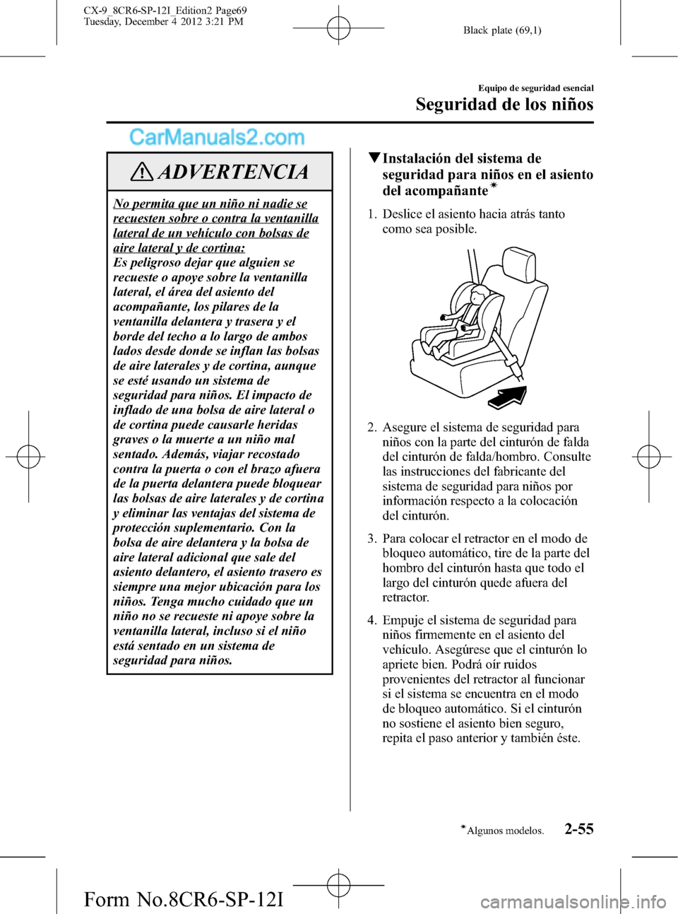 MAZDA MODEL CX-9 2016 Manual del propietario (in Spanish) Black plate (69,1)
ADVERTENCIA
No permita que un niño ni nadie se
recuesten sobre o contra la ventanilla
lateral de un vehículo con bolsas de
aire lateral y de cortina:
Es peligroso dejar que alguie MAZDA MODEL CX-9 2016 Manual del propietario (in Spanish) Black plate (69,1)
ADVERTENCIA
No permita que un niño ni nadie se
recuesten sobre o contra la ventanilla
lateral de un vehículo con bolsas de
aire lateral y de cortina:
Es peligroso dejar que alguie