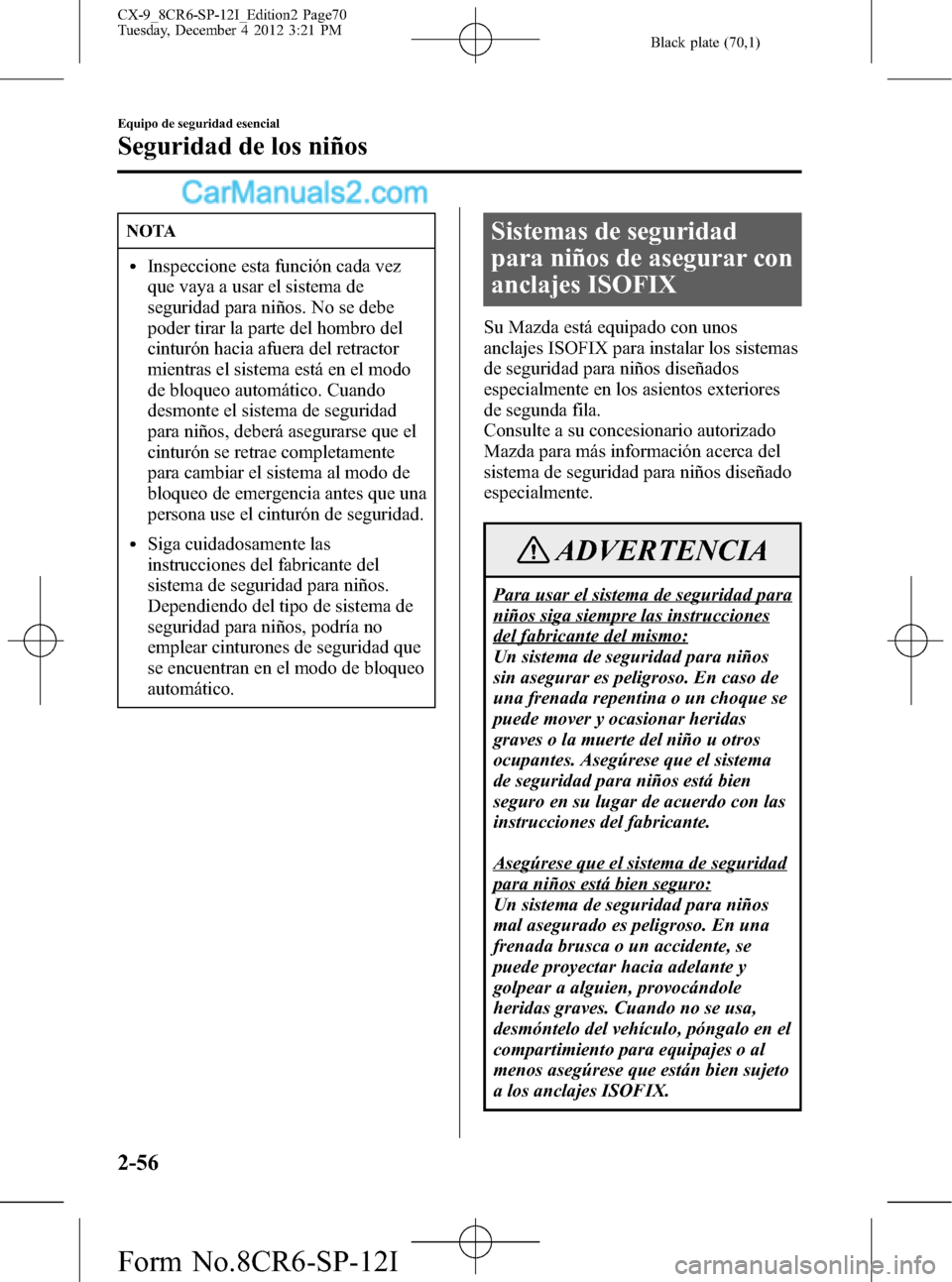 MAZDA MODEL CX-9 2016 Manual del propietario (in Spanish) Black plate (70,1)
NOTA
lInspeccione esta función cada vez
que vaya a usar el sistema de
seguridad para niños. No se debe
poder tirar la parte del hombro del
cinturón hacia afuera del retractor
mie MAZDA MODEL CX-9 2016 Manual del propietario (in Spanish) Black plate (70,1)
NOTA
lInspeccione esta función cada vez
que vaya a usar el sistema de
seguridad para niños. No se debe
poder tirar la parte del hombro del
cinturón hacia afuera del retractor
mie