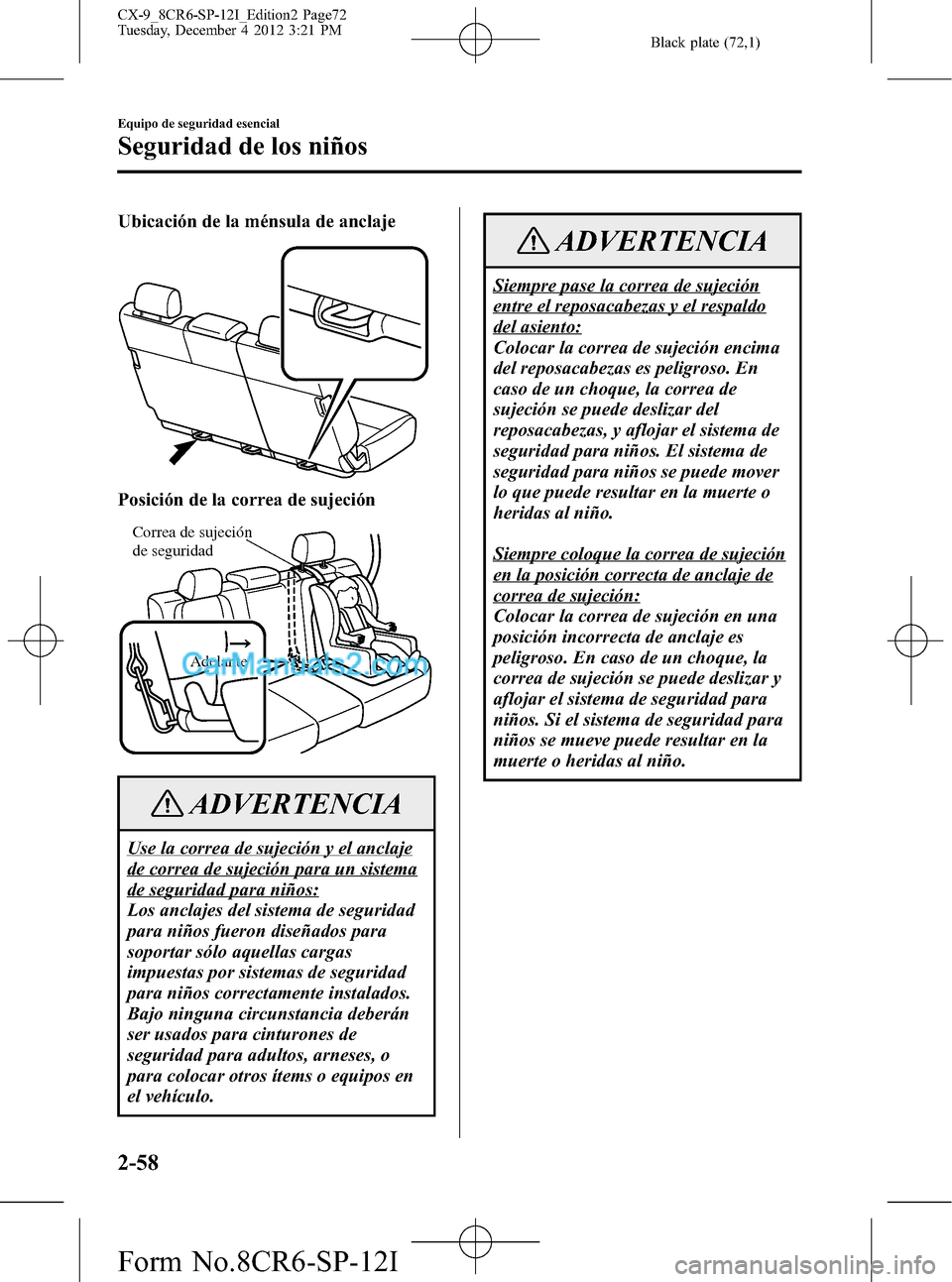 MAZDA MODEL CX-9 2016 Manual del propietario (in Spanish) Black plate (72,1)
Ubicación de la ménsula de anclaje
Posición de la correa de sujeción
Correa de sujeción
de seguridad
Adelante
ADVERTENCIA
Use la correa de sujeción y el anclaje
de correa de MAZDA MODEL CX-9 2016 Manual del propietario (in Spanish) Black plate (72,1)
Ubicación de la ménsula de anclaje
Posición de la correa de sujeción
Correa de sujeción
de seguridad
Adelante
ADVERTENCIA
Use la correa de sujeción y el anclaje
de correa de