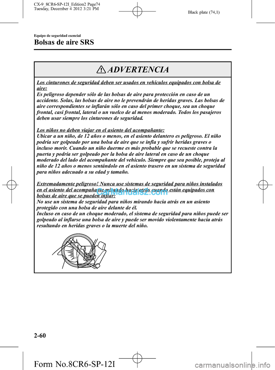 MAZDA MODEL CX-9 2016 Manual del propietario (in Spanish) Black plate (74,1)
ADVERTENCIA
Los cinturones de seguridad deben ser usados en vehículos equipados con bolsa de
aire:
Es peligroso depender sólo de las bolsas de aire para protección en caso de un
MAZDA MODEL CX-9 2016 Manual del propietario (in Spanish) Black plate (74,1)
ADVERTENCIA
Los cinturones de seguridad deben ser usados en vehículos equipados con bolsa de
aire:
Es peligroso depender sólo de las bolsas de aire para protección en caso de un
