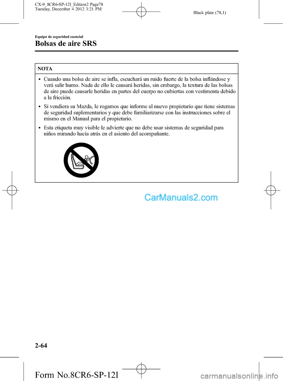 MAZDA MODEL CX-9 2016 Manual del propietario (in Spanish) Black plate (78,1)
NOTA
lCuando una bolsa de aire se infla, escuchará un ruido fuerte de la bolsa inflándose y
verá salir humo. Nada de ello le causará heridas, sin embargo, la textura de las bols MAZDA MODEL CX-9 2016 Manual del propietario (in Spanish) Black plate (78,1)
NOTA
lCuando una bolsa de aire se infla, escuchará un ruido fuerte de la bolsa inflándose y
verá salir humo. Nada de ello le causará heridas, sin embargo, la textura de las bols