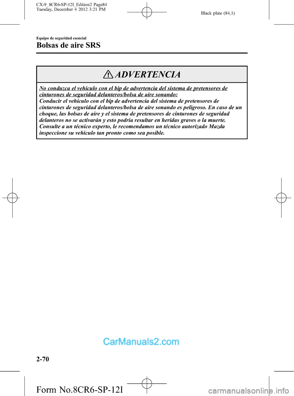 MAZDA MODEL CX-9 2016 Manual del propietario (in Spanish) Black plate (84,1)
ADVERTENCIA
No conduzca el vehículo con el bip de advertencia del sistema de pretensores de
cinturones de seguridad delanteros/bolsa de aire sonando:
Conducir el vehículo con el b MAZDA MODEL CX-9 2016 Manual del propietario (in Spanish) Black plate (84,1)
ADVERTENCIA
No conduzca el vehículo con el bip de advertencia del sistema de pretensores de
cinturones de seguridad delanteros/bolsa de aire sonando:
Conducir el vehículo con el b