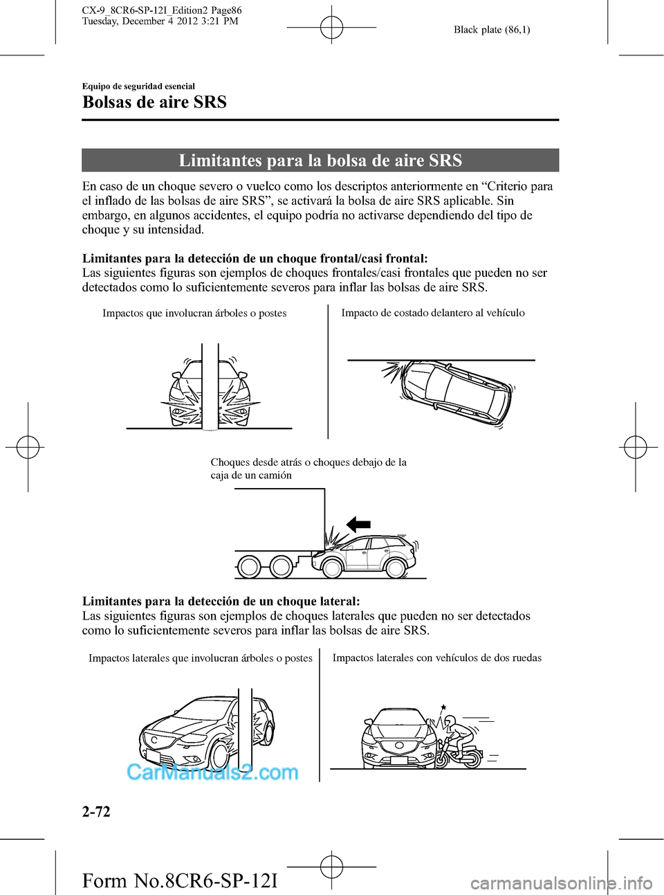 MAZDA MODEL CX-9 2016 Manual del propietario (in Spanish) Black plate (86,1)
Limitantes para la bolsa de aire SRS
En caso de un choque severo o vuelco como los descriptos anteriormente en“Criterio para
el inflado de las bolsas de aire SRS”, se activará MAZDA MODEL CX-9 2016 Manual del propietario (in Spanish) Black plate (86,1)
Limitantes para la bolsa de aire SRS
En caso de un choque severo o vuelco como los descriptos anteriormente en“Criterio para
el inflado de las bolsas de aire SRS”, se activará