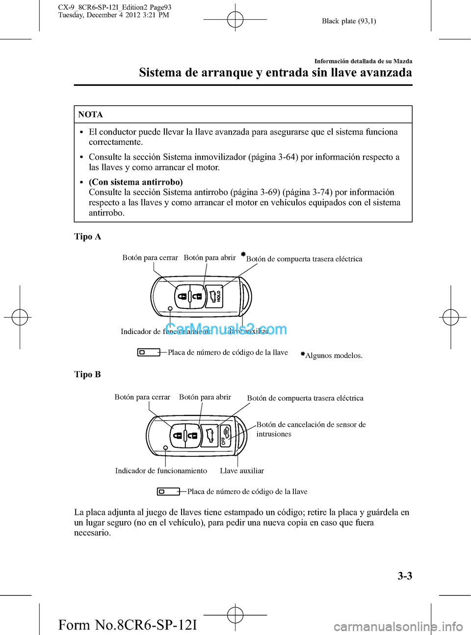 MAZDA MODEL CX-9 2016 Manual del propietario (in Spanish) Black plate (93,1)
NOTA
lEl conductor puede llevar la llave avanzada para asegurarse que el sistema funciona
correctamente.
lConsulte la sección Sistema inmovilizador (página 3-64) por información MAZDA MODEL CX-9 2016 Manual del propietario (in Spanish) Black plate (93,1)
NOTA
lEl conductor puede llevar la llave avanzada para asegurarse que el sistema funciona
correctamente.
lConsulte la sección Sistema inmovilizador (página 3-64) por información