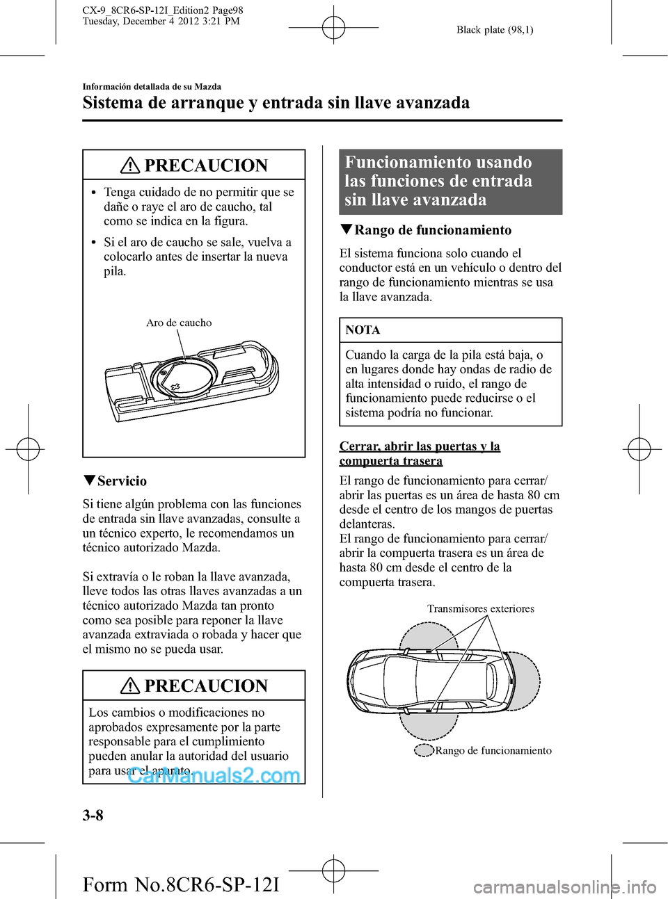 MAZDA MODEL CX-9 2016 Manual del propietario (in Spanish) Black plate (98,1)
PRECAUCION
lTenga cuidado de no permitir que se
dañe o raye el aro de caucho, tal
como se indica en la figura.
lSi el aro de caucho se sale, vuelva a
colocarlo antes de insertar la MAZDA MODEL CX-9 2016 Manual del propietario (in Spanish) Black plate (98,1)
PRECAUCION
lTenga cuidado de no permitir que se
dañe o raye el aro de caucho, tal
como se indica en la figura.
lSi el aro de caucho se sale, vuelva a
colocarlo antes de insertar la