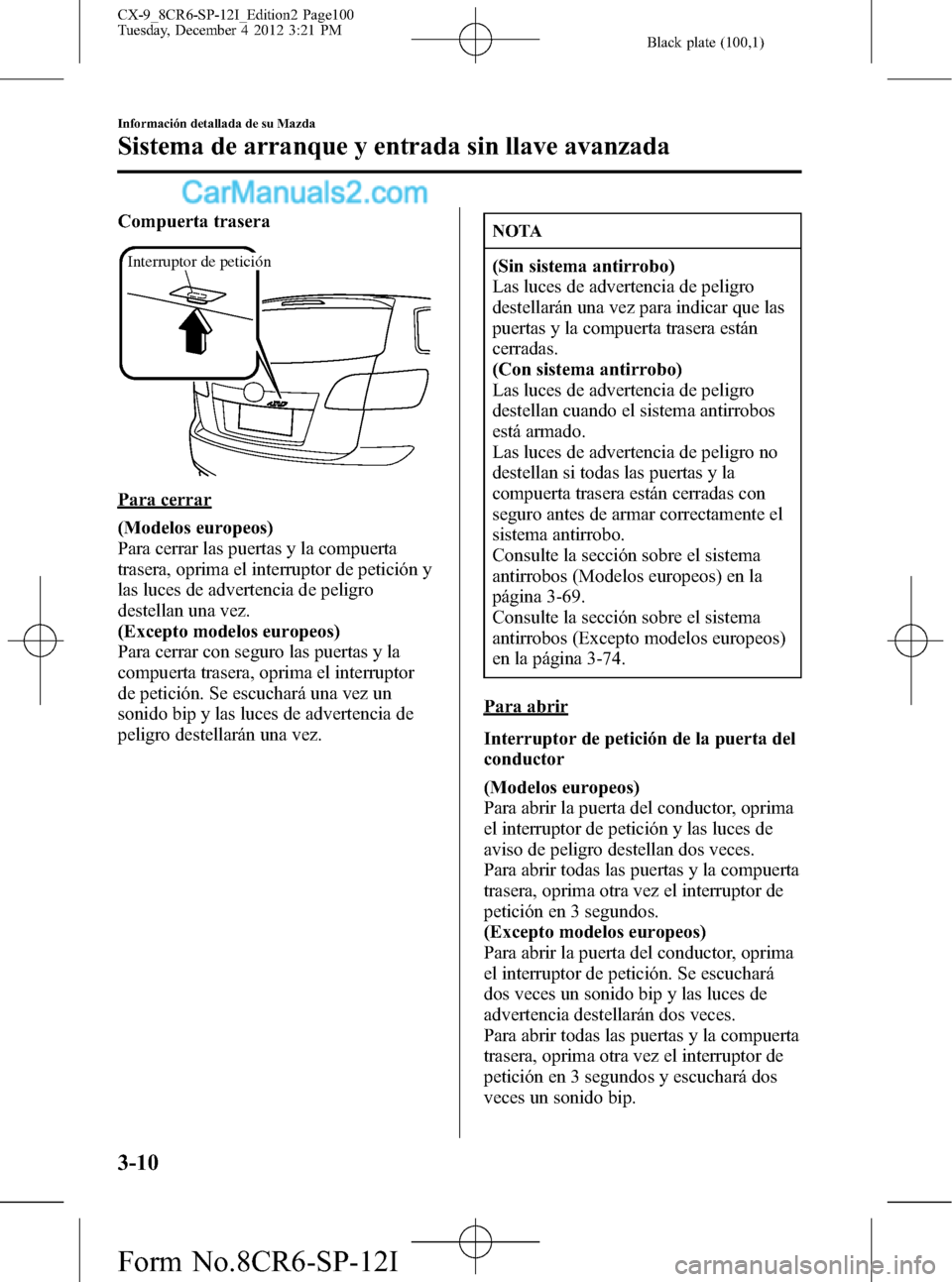 MAZDA MODEL CX-9 2016 Manual del propietario (in Spanish) Black plate (100,1)
Compuerta trasera
Interruptor de petición
Para cerrar
(Modelos europeos)
Para cerrar las puertas y la compuerta
trasera, oprima el interruptor de petición y
las luces de adverten MAZDA MODEL CX-9 2016 Manual del propietario (in Spanish) Black plate (100,1)
Compuerta trasera
Interruptor de petición
Para cerrar
(Modelos europeos)
Para cerrar las puertas y la compuerta
trasera, oprima el interruptor de petición y
las luces de adverten