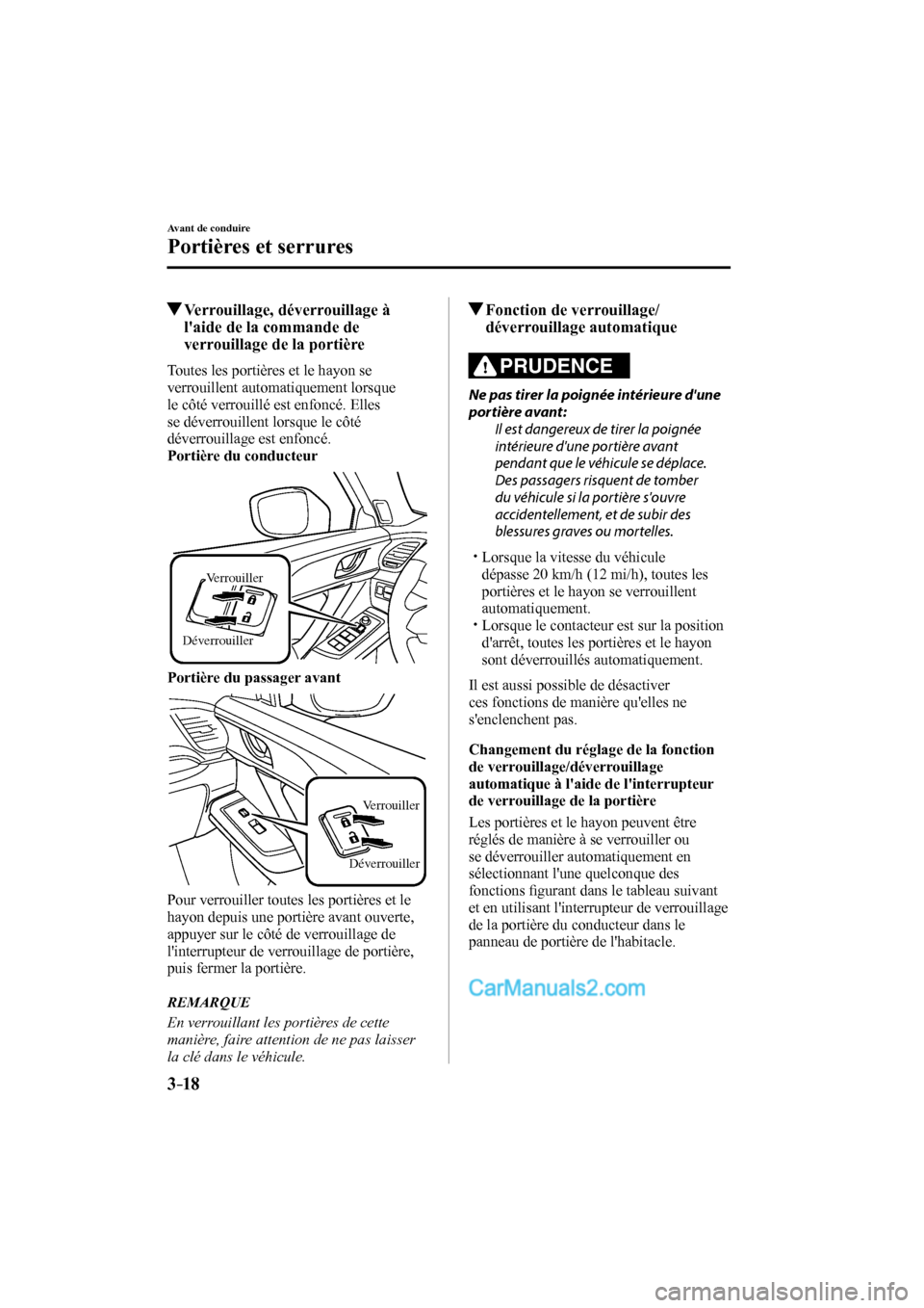 MAZDA MODEL CX-9 2016 Manuel du propriétaire (in French) 3–18
Avant de conduire
Portières et serrures
Verrouillage, déverrouillage à
laide de la commande de
verrouillage de la portière
Toutes les portières et le hayon se
verrouillen MAZDA MODEL CX-9 2016 Manuel du propriétaire (in French) 3–18
Avant de conduire
Portières et serrures
Verrouillage, déverrouillage à
laide de la commande de
verrouillage de la portière
Toutes les portières et le hayon se
verrouillen