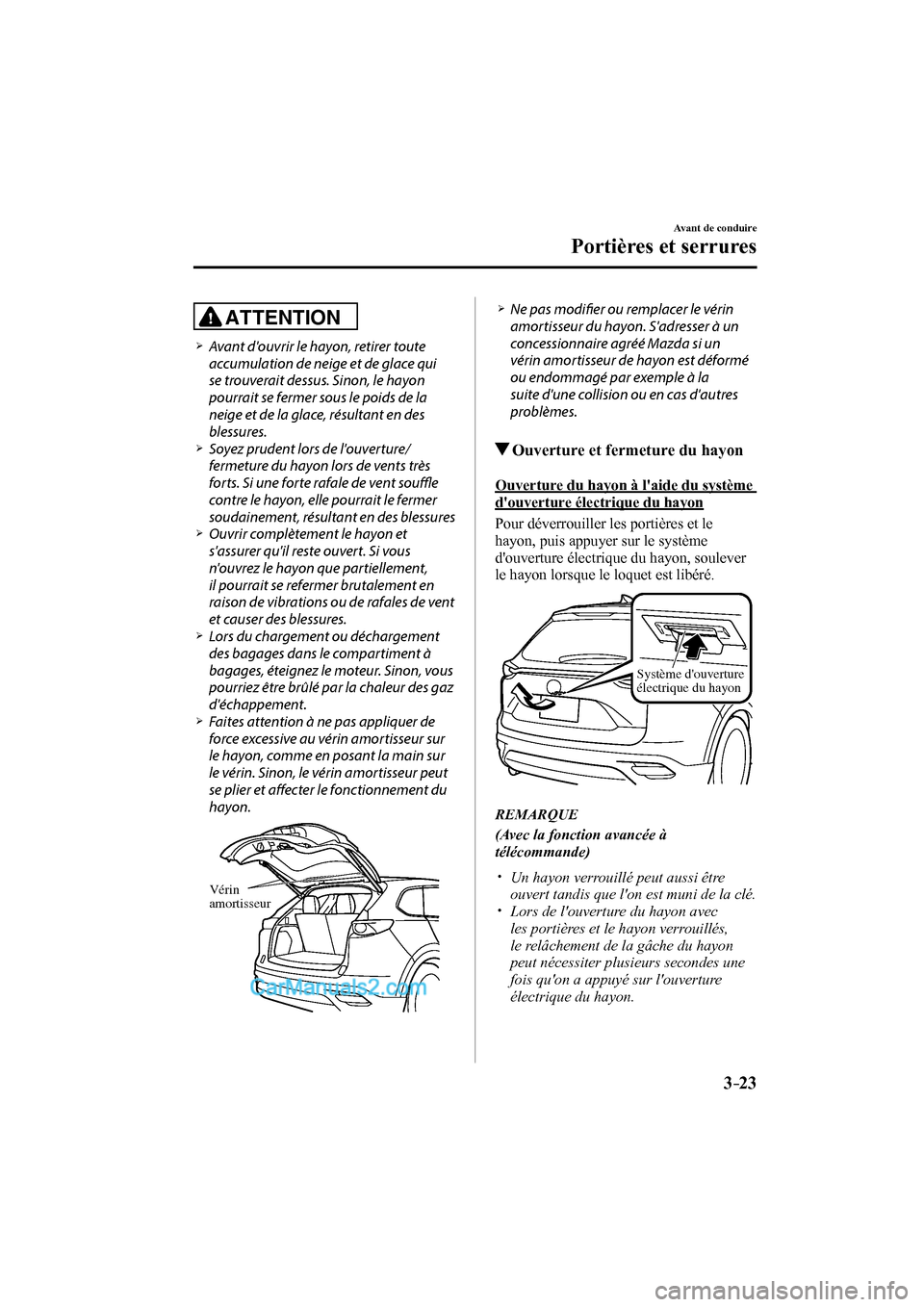 MAZDA MODEL CX-9 2016 Manuel du propriétaire (in French) 3–23
Avant de conduire
Portières et serrures
ATTENTION
Avant douvrir le hayon, retirer toute
accumulation de neige et de glace qui
se trouverait dessus. Sinon, le h MAZDA MODEL CX-9 2016 Manuel du propriétaire (in French) 3–23
Avant de conduire
Portières et serrures
ATTENTION
Avant douvrir le hayon, retirer toute
accumulation de neige et de glace qui
se trouverait dessus. Sinon, le h