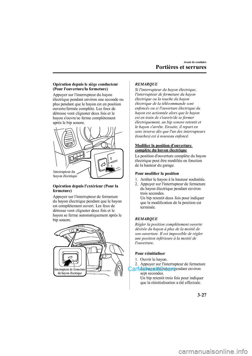 MAZDA MODEL CX-9 2016 Manuel du propriétaire (in French) 3–27
Avant de conduire
Portières et serrures
Opération depuis le siège conducteur
(Pour louverture/la fermeture)
Appuyer sur linterrupteur du hayon
électrique pendant environ une s MAZDA MODEL CX-9 2016 Manuel du propriétaire (in French) 3–27
Avant de conduire
Portières et serrures
Opération depuis le siège conducteur
(Pour louverture/la fermeture)
Appuyer sur linterrupteur du hayon
électrique pendant environ une s