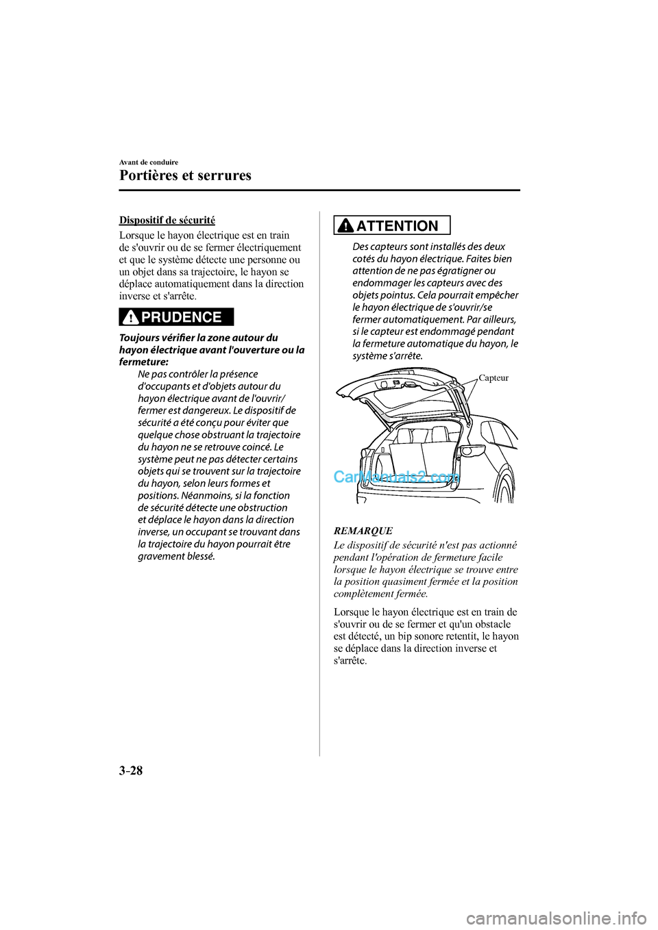 MAZDA MODEL CX-9 2016 Manuel du propriétaire (in French) 3–28
Avant de conduire
Portières et serrures
Dispositif de sécurité
Lorsque le hayon électrique est en train
de souvrir ou de se fermer électriquement
et que le système détecte une MAZDA MODEL CX-9 2016 Manuel du propriétaire (in French) 3–28
Avant de conduire
Portières et serrures
Dispositif de sécurité
Lorsque le hayon électrique est en train
de souvrir ou de se fermer électriquement
et que le système détecte une