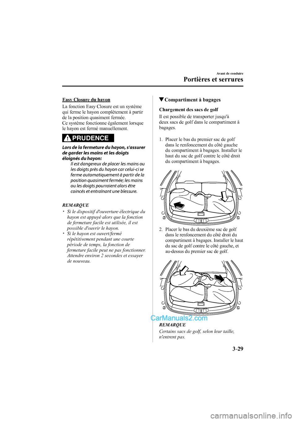 MAZDA MODEL CX-9 2016 Manuel du propriétaire (in French) 3–29
Avant de conduire
Portières et serrures
Easy Closure du hayon
La fonction Easy Closure est un système
qui ferme le hayon complètement à partir
de la position quasiment fermée.
Ce MAZDA MODEL CX-9 2016 Manuel du propriétaire (in French) 3–29
Avant de conduire
Portières et serrures
Easy Closure du hayon
La fonction Easy Closure est un système
qui ferme le hayon complètement à partir
de la position quasiment fermée.
Ce