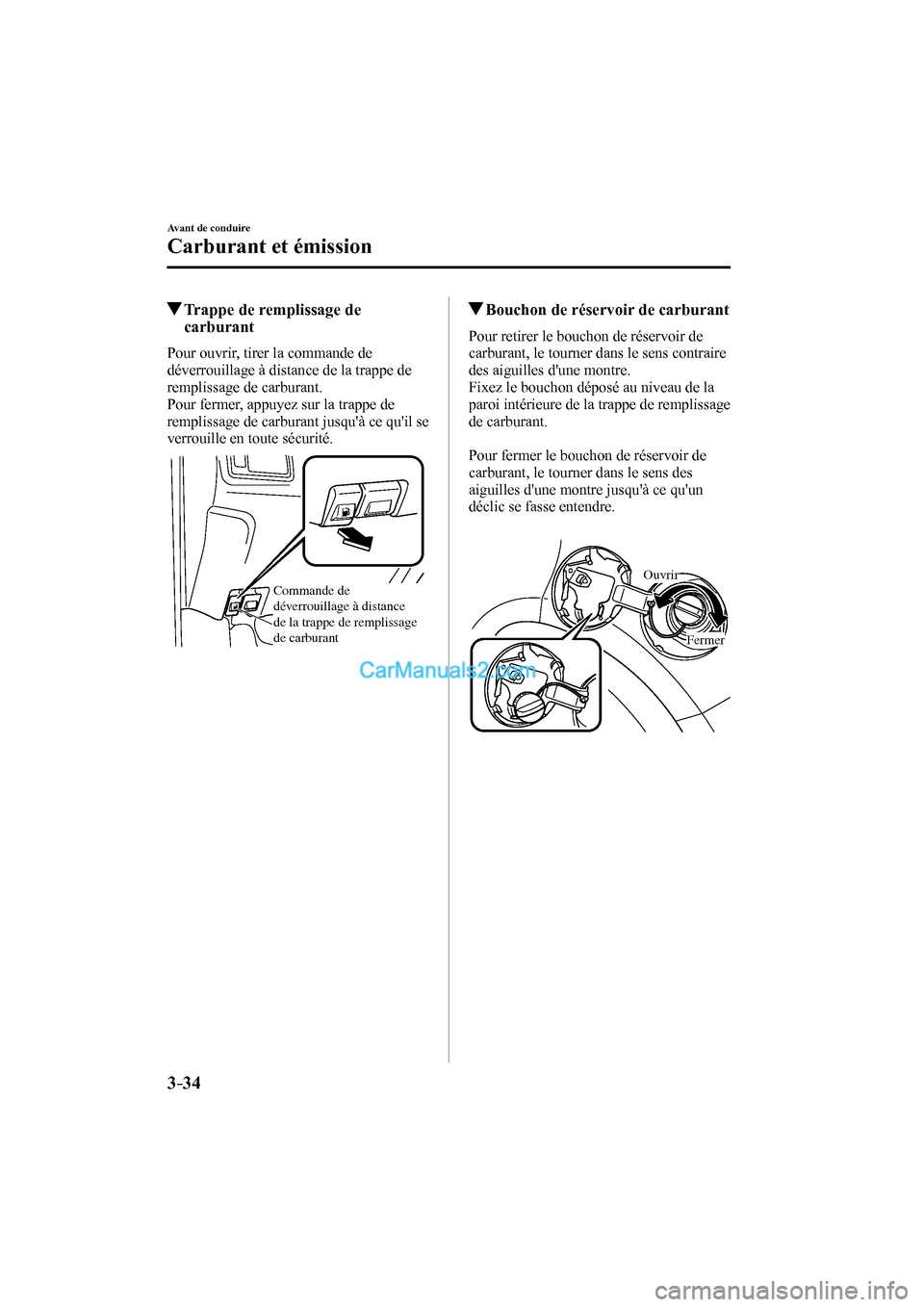 MAZDA MODEL CX-9 2016 Manuel du propriétaire (in French) 3–34
Avant de conduire
Carburant et émission
Trappe de remplissage de
carburant
Pour ouvrir, tirer la commande de
déverrouillage à distance de la trappe de
remplissage de carburan MAZDA MODEL CX-9 2016 Manuel du propriétaire (in French) 3–34
Avant de conduire
Carburant et émission
Trappe de remplissage de
carburant
Pour ouvrir, tirer la commande de
déverrouillage à distance de la trappe de
remplissage de carburan