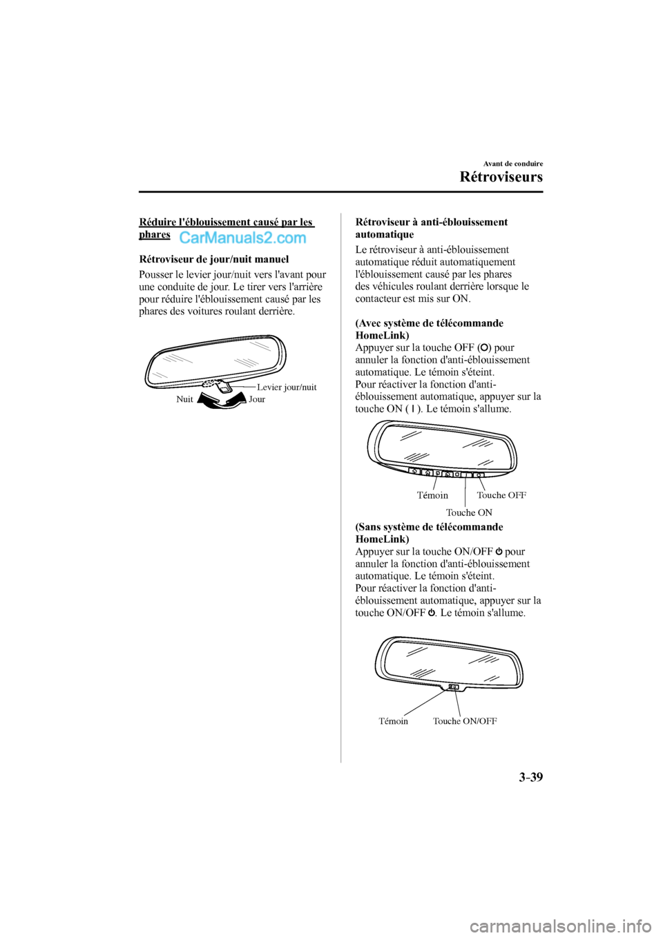 MAZDA MODEL CX-9 2016 Manuel du propriétaire (in French) 3–39
Avant de conduire
Rétroviseurs
Réduire léblouissement causé par les
phares
Rétroviseur de jour/nuit manuel
Pousser le levier jour/nuit vers lavant pour
une conduite de jou MAZDA MODEL CX-9 2016 Manuel du propriétaire (in French) 3–39
Avant de conduire
Rétroviseurs
Réduire léblouissement causé par les
phares
Rétroviseur de jour/nuit manuel
Pousser le levier jour/nuit vers lavant pour
une conduite de jou