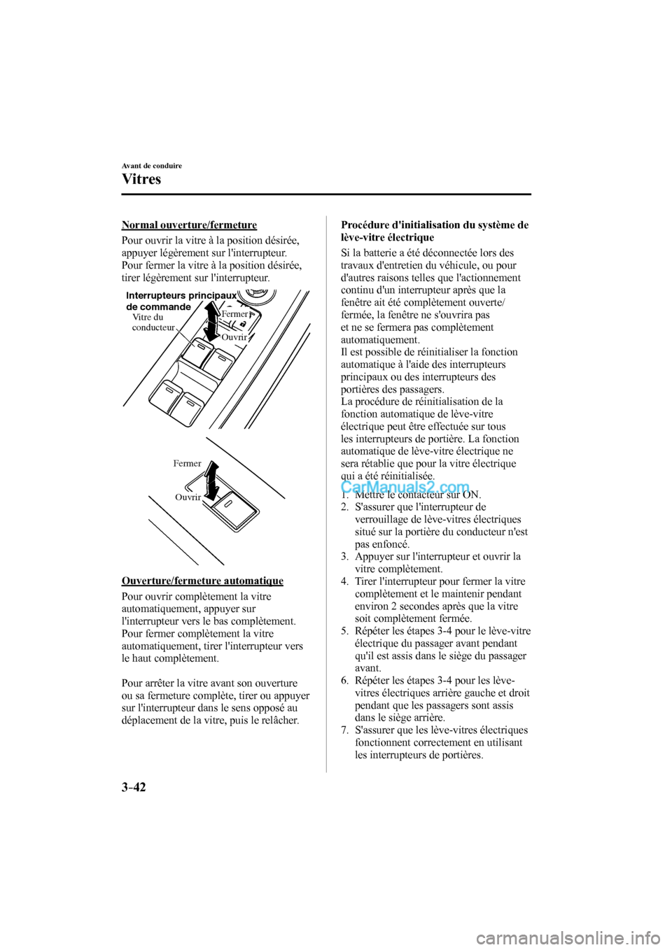MAZDA MODEL CX-9 2016 Manuel du propriétaire (in French) 3–42
Avant de conduire
Vitres
Normal ouverture/fermeture
Pour ouvrir la vitre à la position désirée,
appuyer légèrement sur linterrupteur.
Pour fermer la vitre à la position désir MAZDA MODEL CX-9 2016 Manuel du propriétaire (in French) 3–42
Avant de conduire
Vitres
Normal ouverture/fermeture
Pour ouvrir la vitre à la position désirée,
appuyer légèrement sur linterrupteur.
Pour fermer la vitre à la position désir