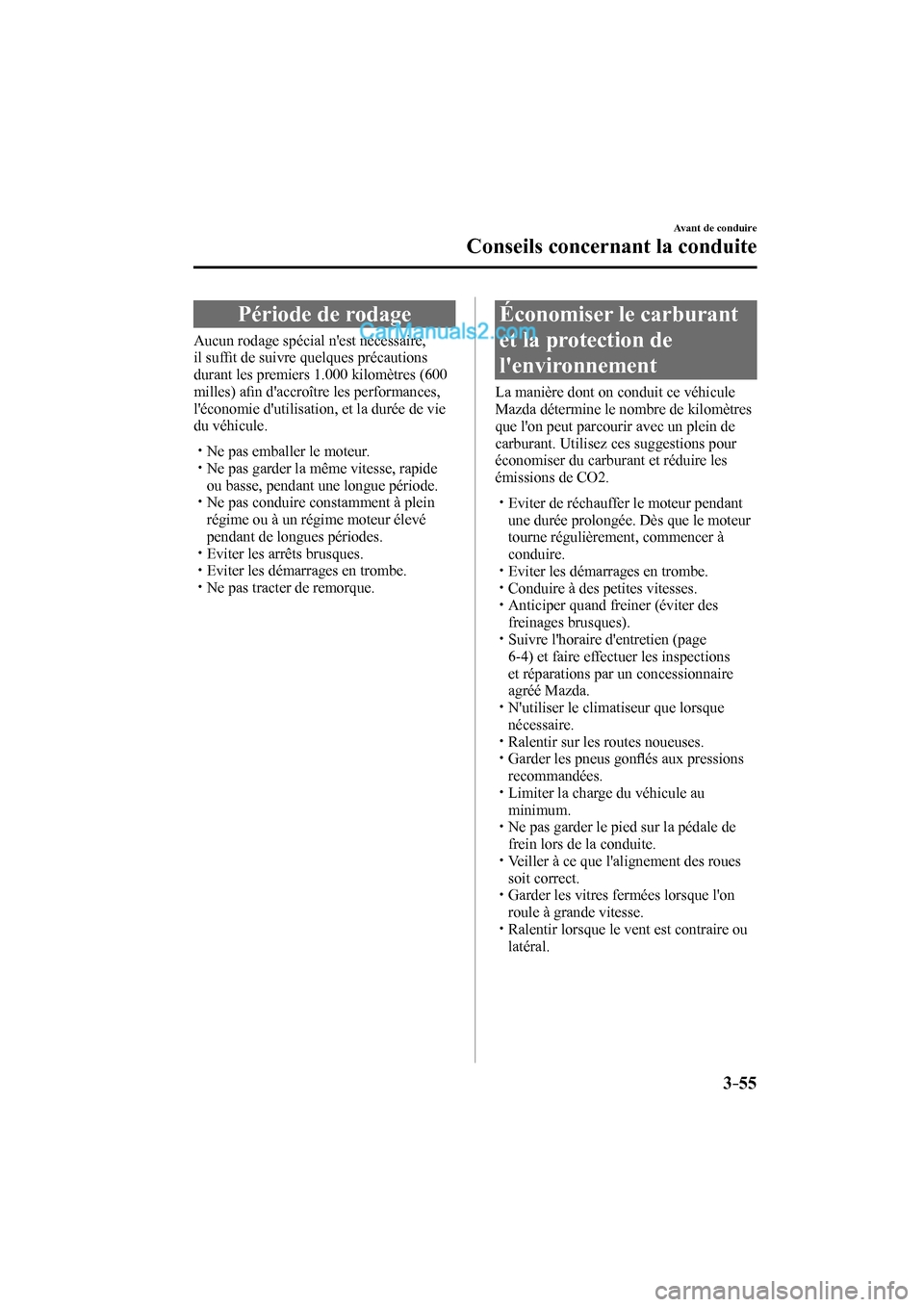 MAZDA MODEL CX-9 2016  Manuel du propriétaire (in French) 3–55
Avant de conduire
Conseils concernant la conduite
      Période  de  rodage
              Aucun  rodage  spécial  nest  nécessaire, 
il sufﬁ t de suivre quelques précautions 
durant les 