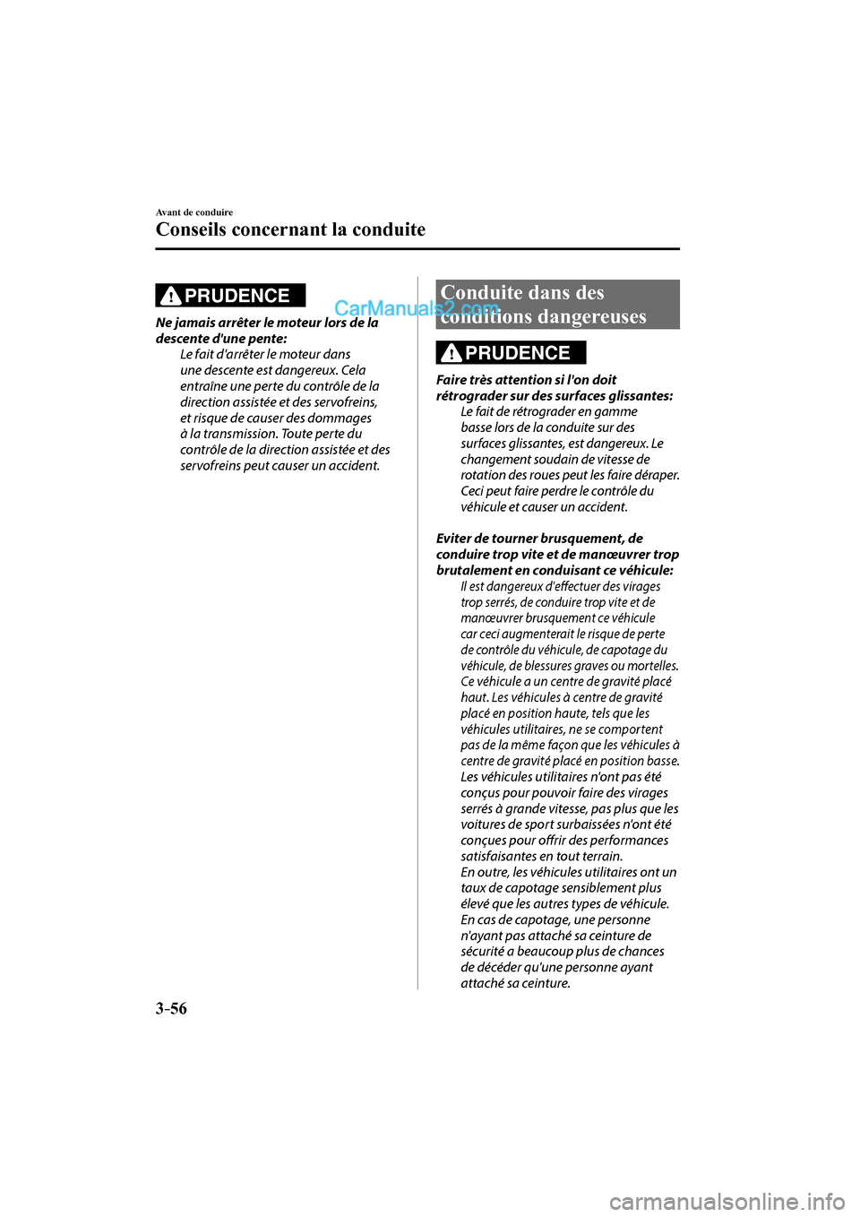 MAZDA MODEL CX-9 2016  Manuel du propriétaire (in French) 3–56
Avant de conduire
Conseils concernant la conduite
  PRUDENCE 
  Ne jamais arrêter le moteur lors de la 
descente dune pente:
  Le fait darrêter le moteur dans 
une descente est dangereux. C