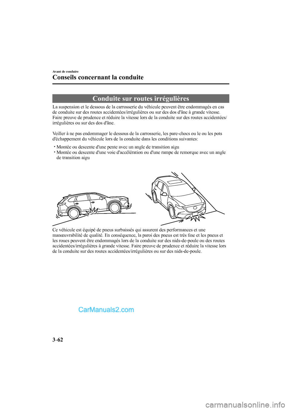 MAZDA MODEL CX-9 2016 Manuel du propriétaire (in French) 3–62
Avant de conduire
Conseils concernant la conduite
Conduite sur routes irrégulières
La suspension et le dessous de la carrosserie du véhicule peuvent être endommag MAZDA MODEL CX-9 2016 Manuel du propriétaire (in French) 3–62
Avant de conduire
Conseils concernant la conduite
Conduite sur routes irrégulières
La suspension et le dessous de la carrosserie du véhicule peuvent être endommag