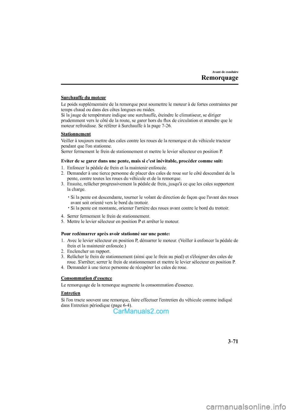 MAZDA MODEL CX-9 2016 Manuel du propriétaire (in French) 3–71
Avant de conduire
Remorquage
Surchauffe du moteur
Le poids supplémentaire de la remorque peut soumettre le moteur à de fortes contraintes par
temps chaud ou dans des côtes longues o MAZDA MODEL CX-9 2016 Manuel du propriétaire (in French) 3–71
Avant de conduire
Remorquage
Surchauffe du moteur
Le poids supplémentaire de la remorque peut soumettre le moteur à de fortes contraintes par
temps chaud ou dans des côtes longues o