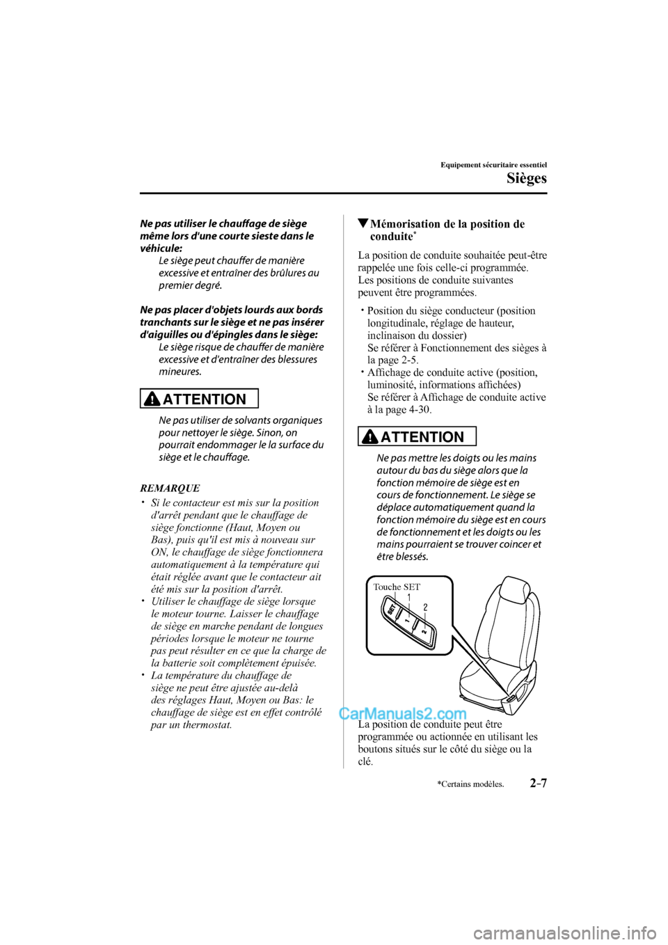 MAZDA MODEL CX-9 2016  Manuel du propriétaire (in French) 2–7
Equipement sécuritaire essentiel
Sièges
*Certains modèles.
  Ne pas utiliser le chauff  age de siège 
même lors dune courte sieste dans le 
véhicule:
  Le siège peut chauff  er de maniè