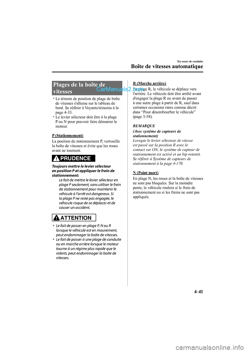 MAZDA MODEL CX-9 2016  Manuel du propriétaire (in French) 4–41
En cours de conduite
Boîte de vitesses automatique
 Plages de la boîte de 
vitesses
 












 Le témoin de position de plage de boîte