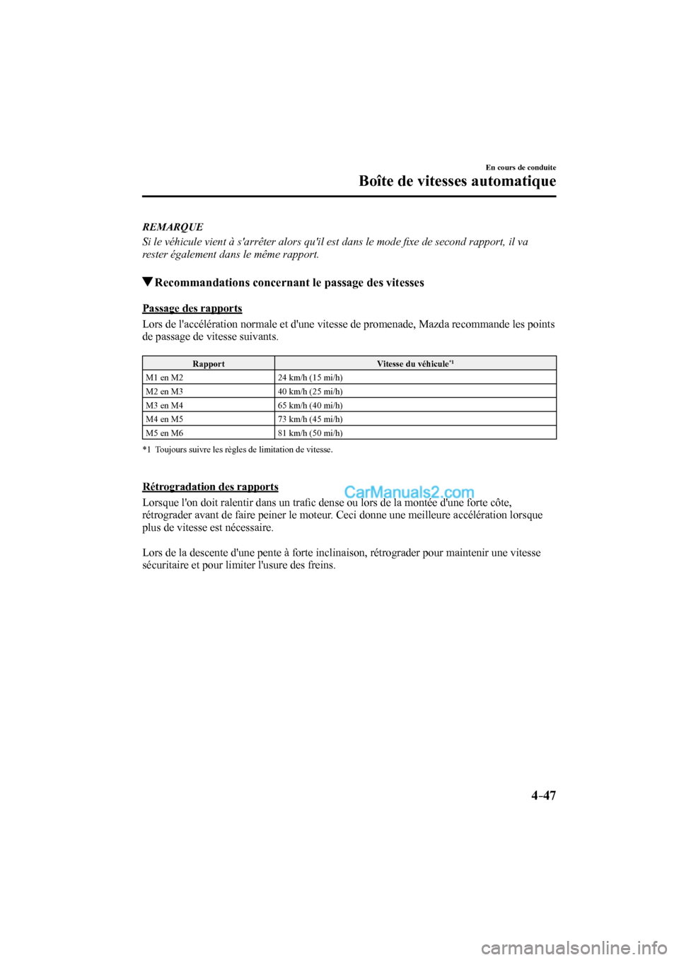 MAZDA MODEL CX-9 2016  Manuel du propriétaire (in French) 4–47
En cours de conduite
Boîte de vitesses automatique
   REMARQUE
  Si le véhicule vient à sarrêter alors quil est dans le mode ﬁ xe de second rapport, il va 
rester également dans le mê